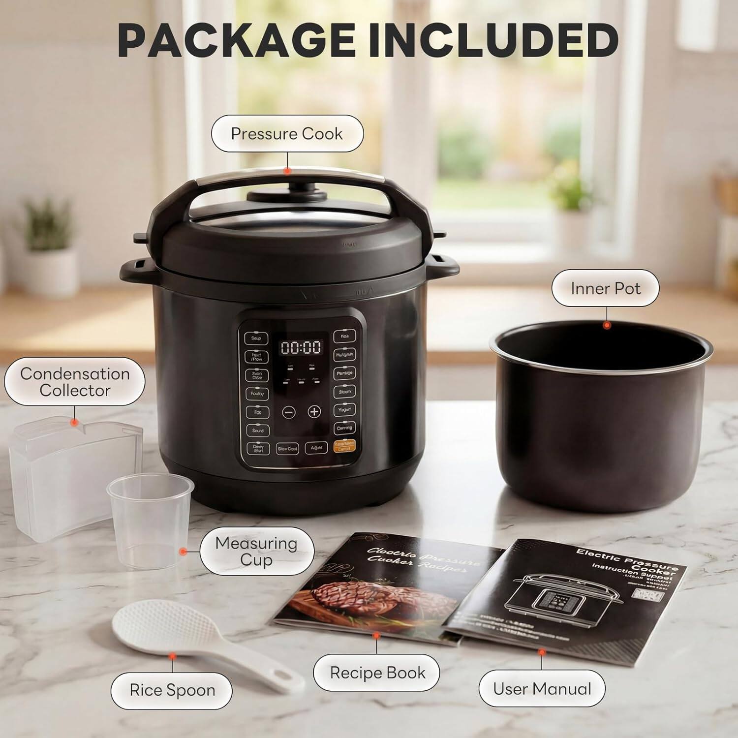 PACKAGE INCLUDED

- Pressure Cooker
- Inner Pot
- Condensation Collector
- Measuring Cup
- Rice Spoon
- Recipe Book
- User Manual
