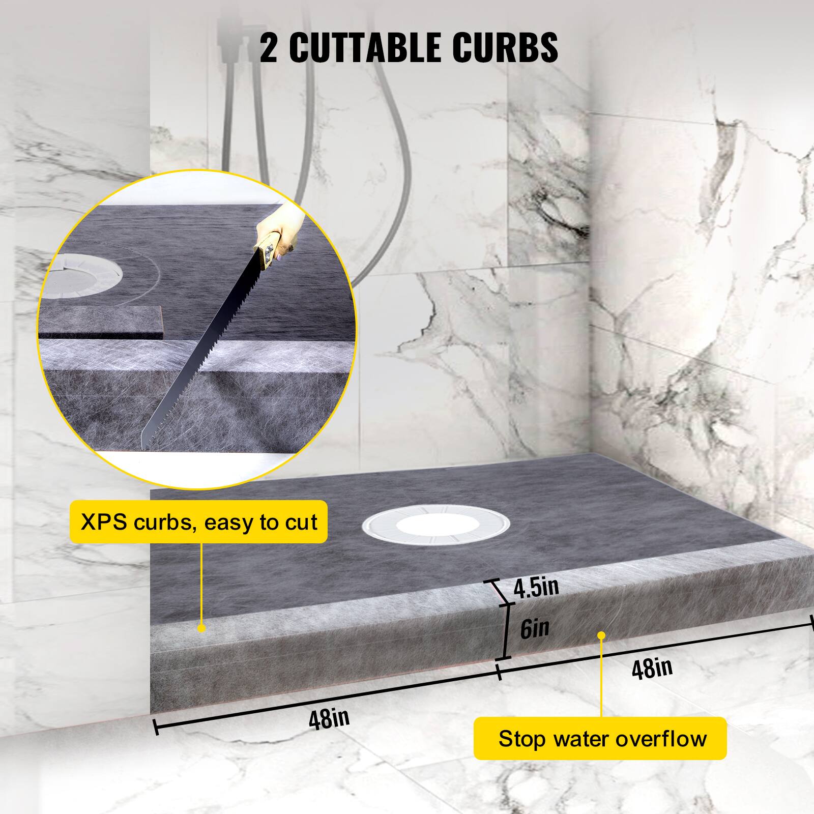 2 CUTTABLE CURBS

XPS curbs, easy to cut

4.5in
6in
48in

Stop water overflow