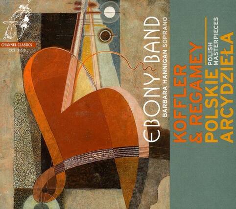 CHANNEL CLASSICS
CCS 1010
EBONY BAND
BARBARA KOFFLER & POLSKIE ARCYDZIELA
POLSKIE MASTERPIECES
POLSKIE ARCYDZIELA
KOFFLER & REGAMEY
HANNIGAN SOPRANO
EBONY BAND