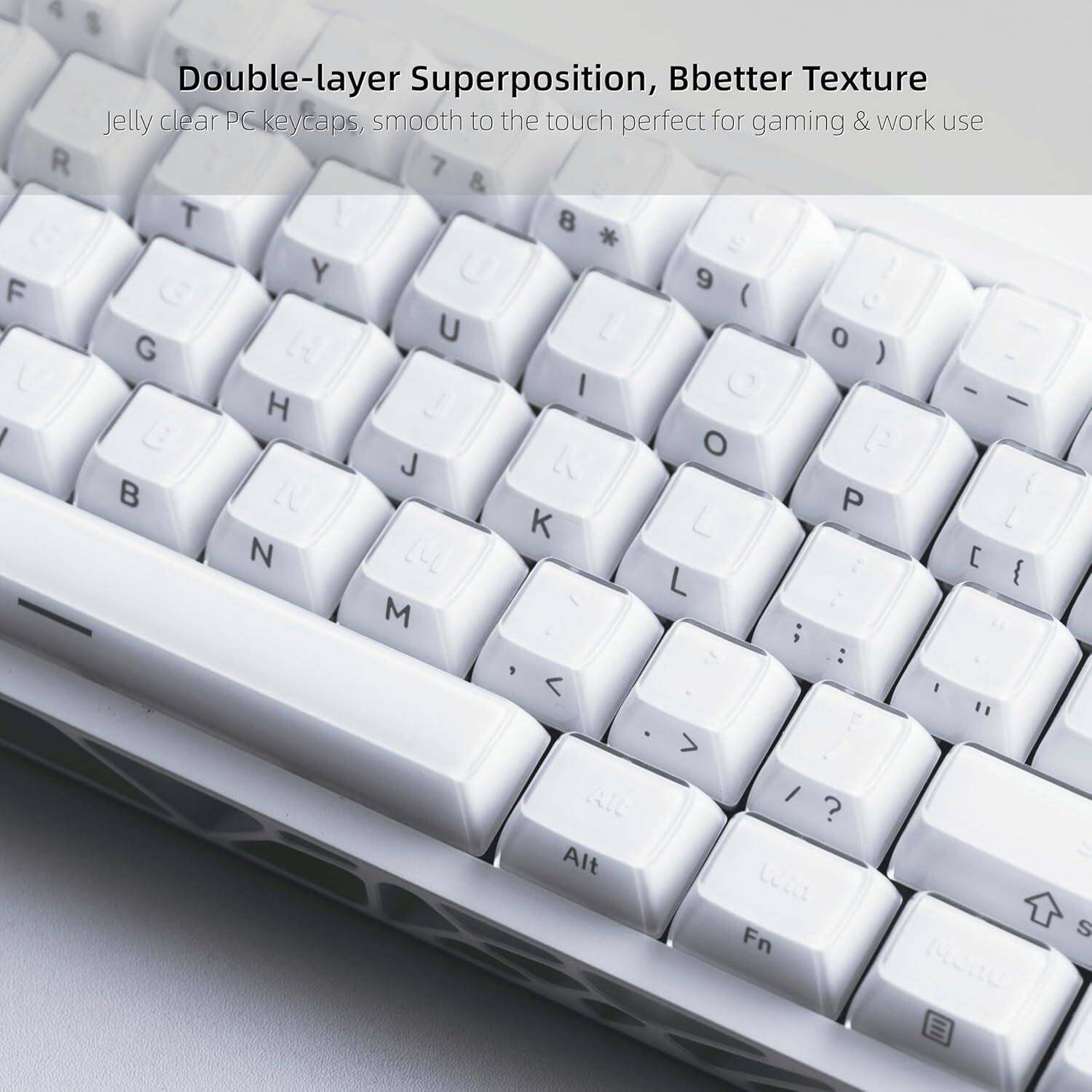 Double-layer Superposition, Bbetter Texture  
Jelly clear PC keycaps, smooth to the touch perfect for gaming & work use