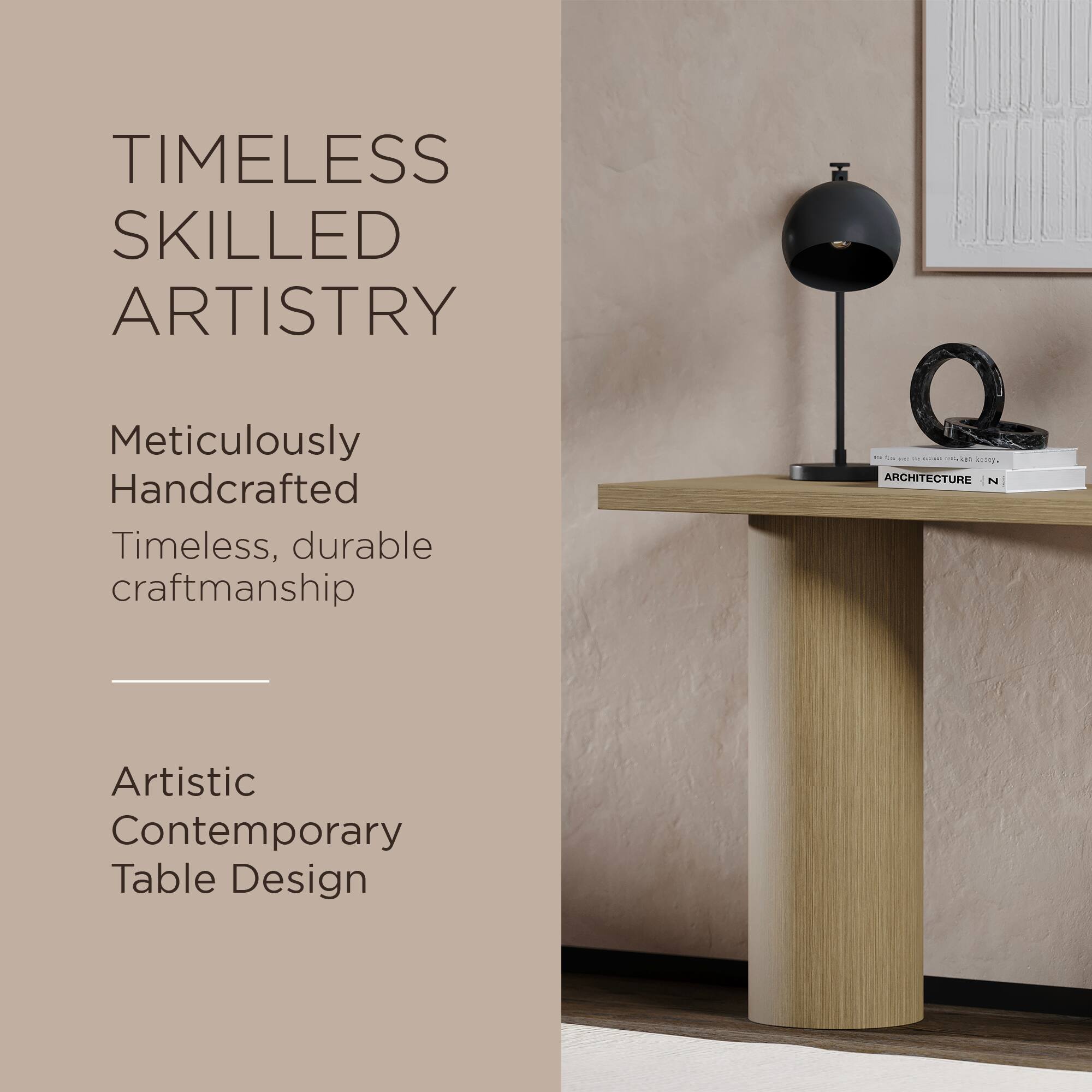 TIMELESS SKILLED ARTISTRY

Meticulously Handcrafted  
Timeless, durable craftsmanship

Artistic Contemporary Table Design