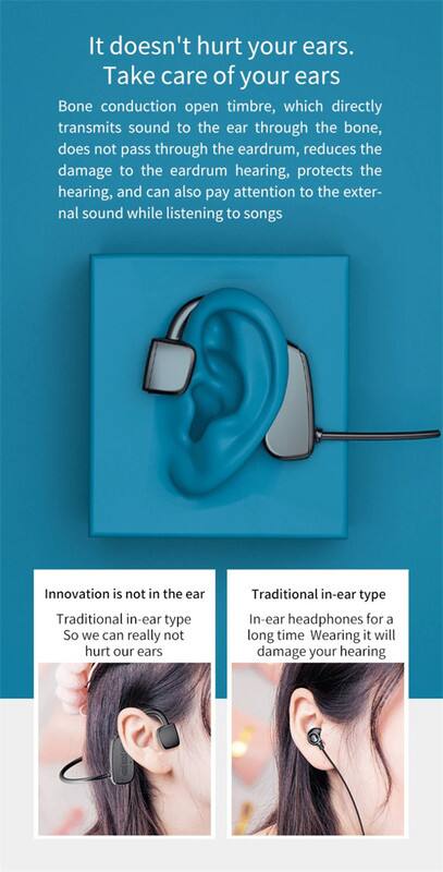 It doesn't hurt your ears.  
Take care of your ears  

Bone conduction open timbre, which directly transmits sound to the ear through the bone, does not pass through the eardrum, reduces the damage to the eardrum hearing, protects the hearing, and can also pay attention to the external sound while listening to songs  

Innovation is not in the ear  
Traditional in-ear type  
So we can really not hurt our ears  

Traditional in-ear type  
In-ear headphones for a long time  
Wearing it will damage your hearing