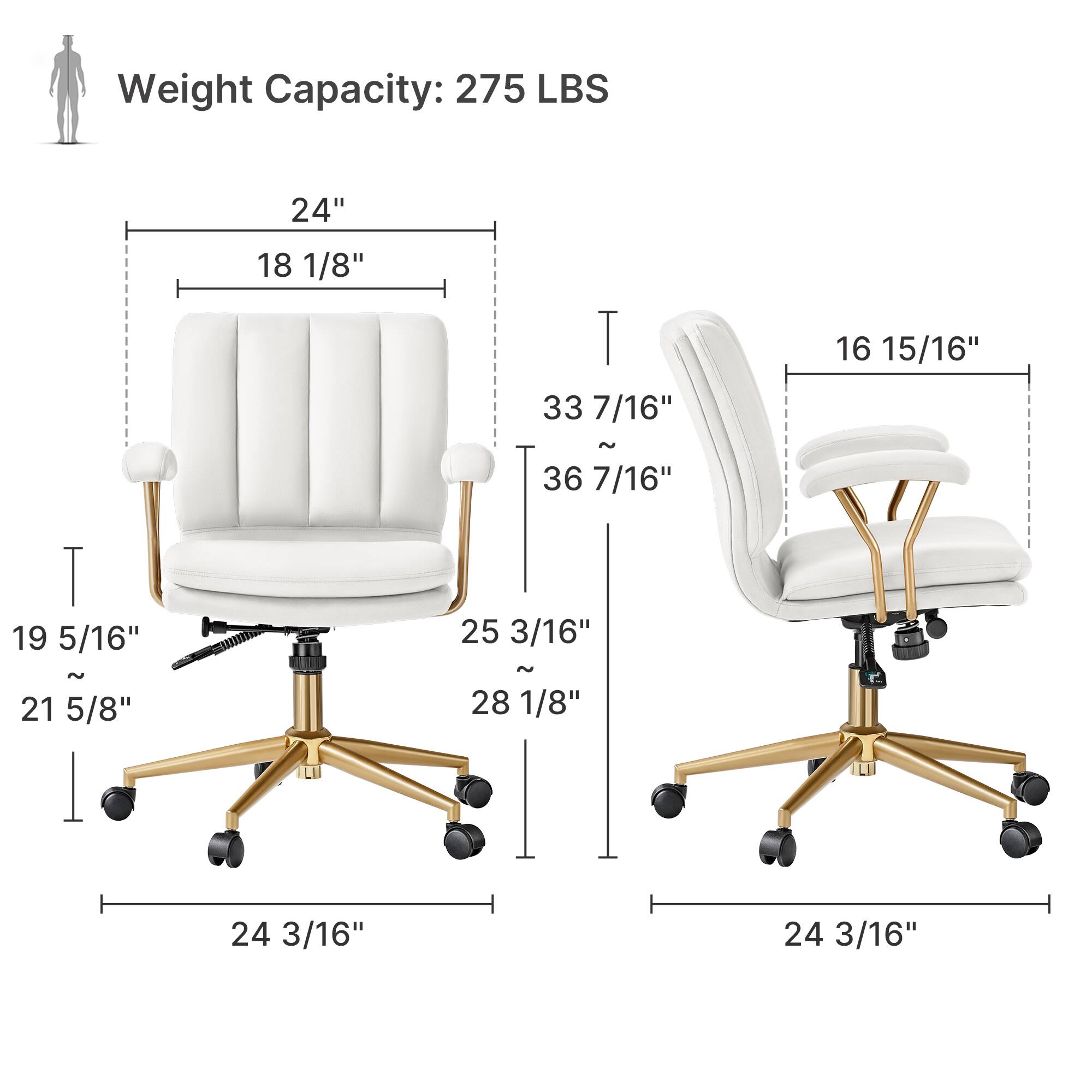 Weight Capacity: 275 LBS

24" T
18 1/8" T
33 7/16" T
16 15/16" T
36 7/16" T
19 5/16" ~ 21 5/8"
25 3/16"
28 1/8"
24 3/16" 24 3/16"