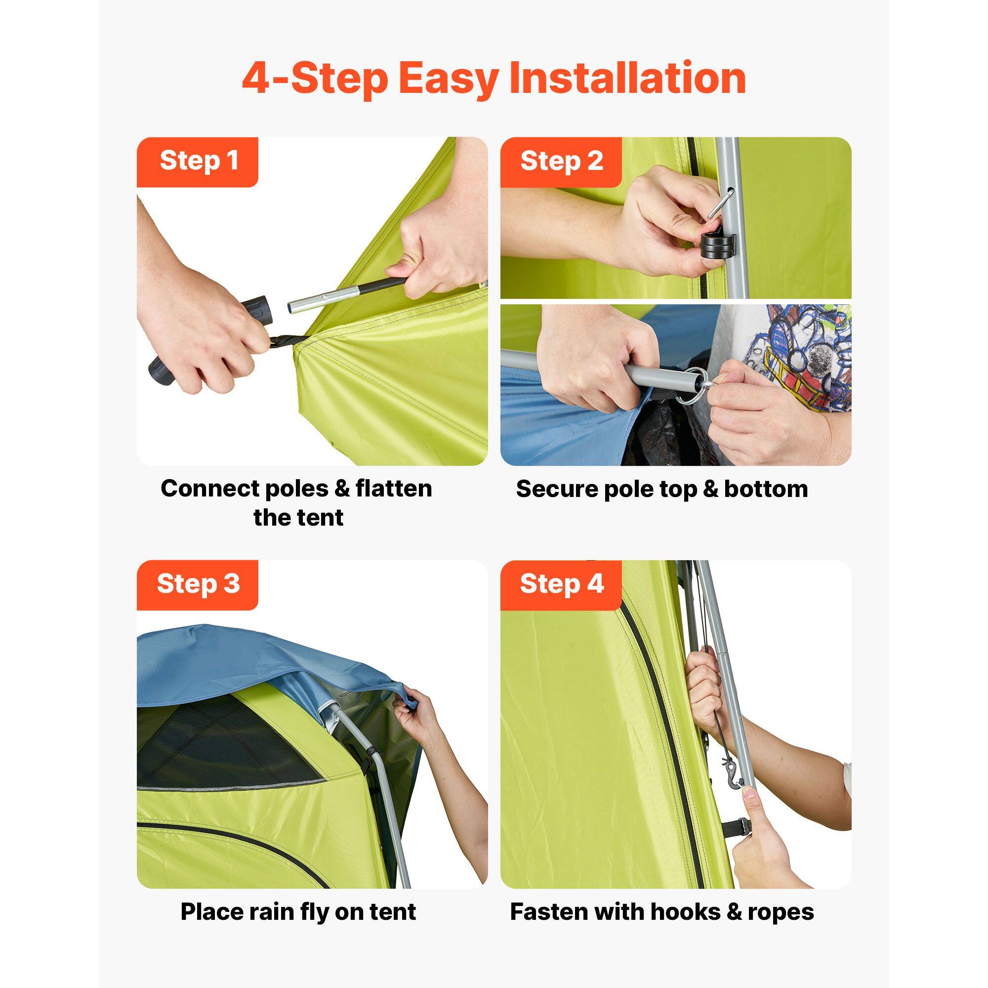 4-Step Easy Installation

Step 1: Connect poles & flatten the tent

Step 2: Secure pole top & bottom

Step 3: Place rain fly on tent

Step 4: Fasten with hooks & ropes