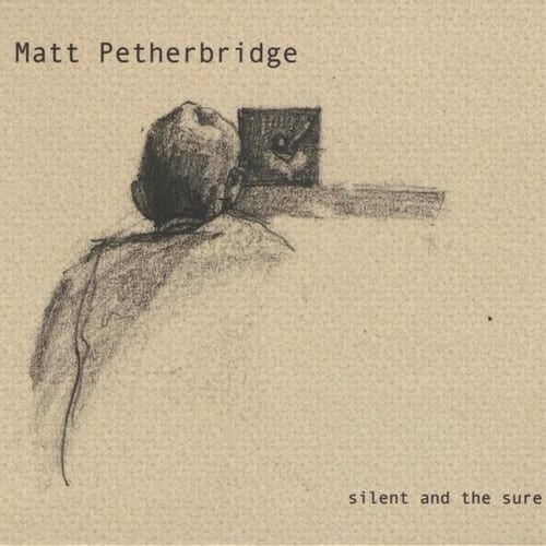 Matt Petherbridge - Silent & the Sure  - COMPACT DISCS