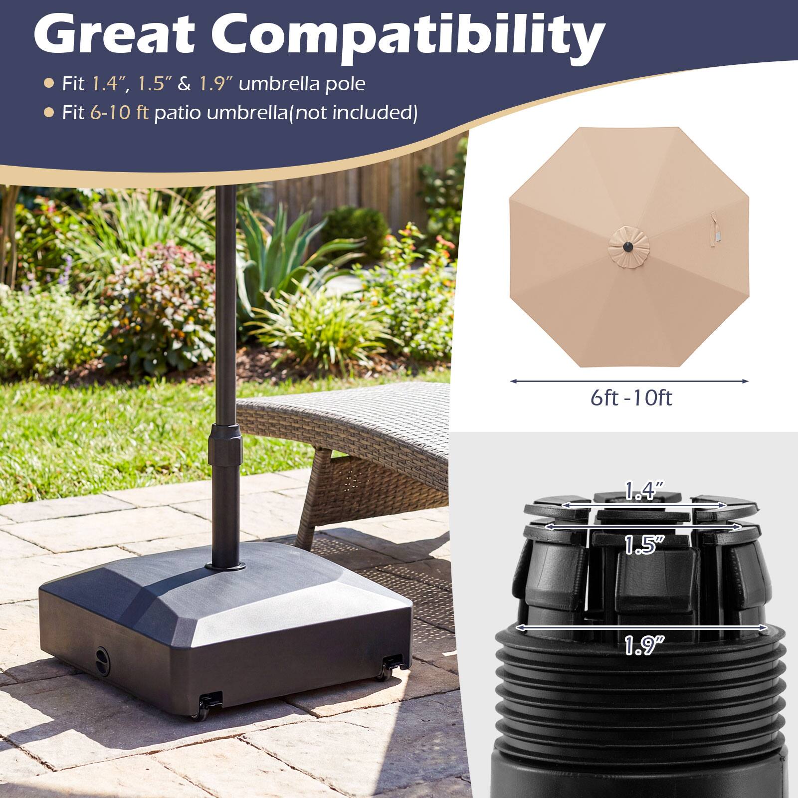 Great Compatibility

- Fit 1.4", 1.5" & 1.9" umbrella pole
- Fit 6-10 ft patio umbrella (not included)

6ft - 10ft

1.4"
1.5"
1.9"