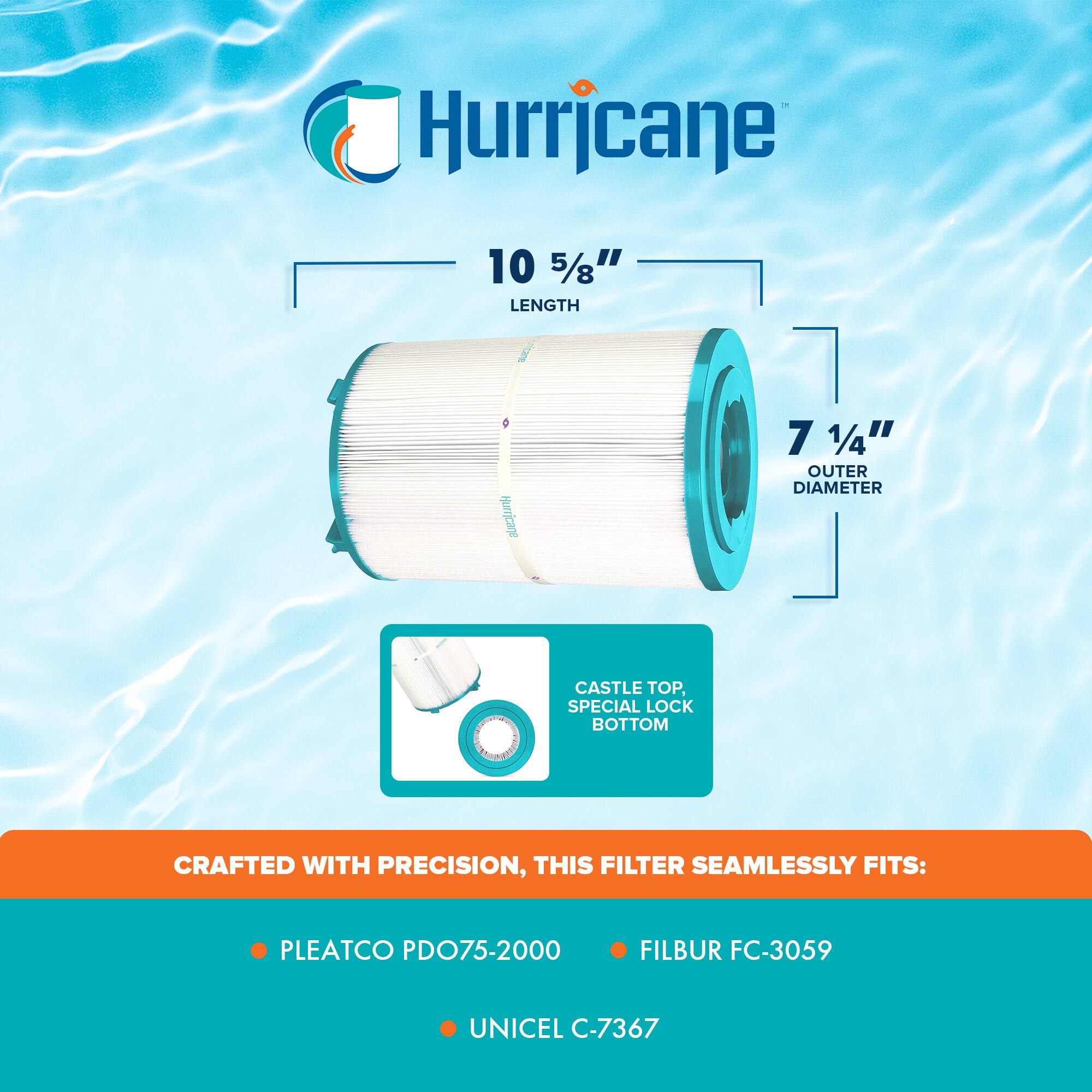 Hurricane

10 5/8" LENGTH

7 1/4" OUTER DIAMETER

CASTLE TOP, SPECIAL LOCK BOTTOM

CRAFTED WITH PRECISION, THIS FILTER SEAMLESSLY FITS:

- PLEATCO PDO75-2000
- FILBUR FC-3059
- UNICEL C-7367