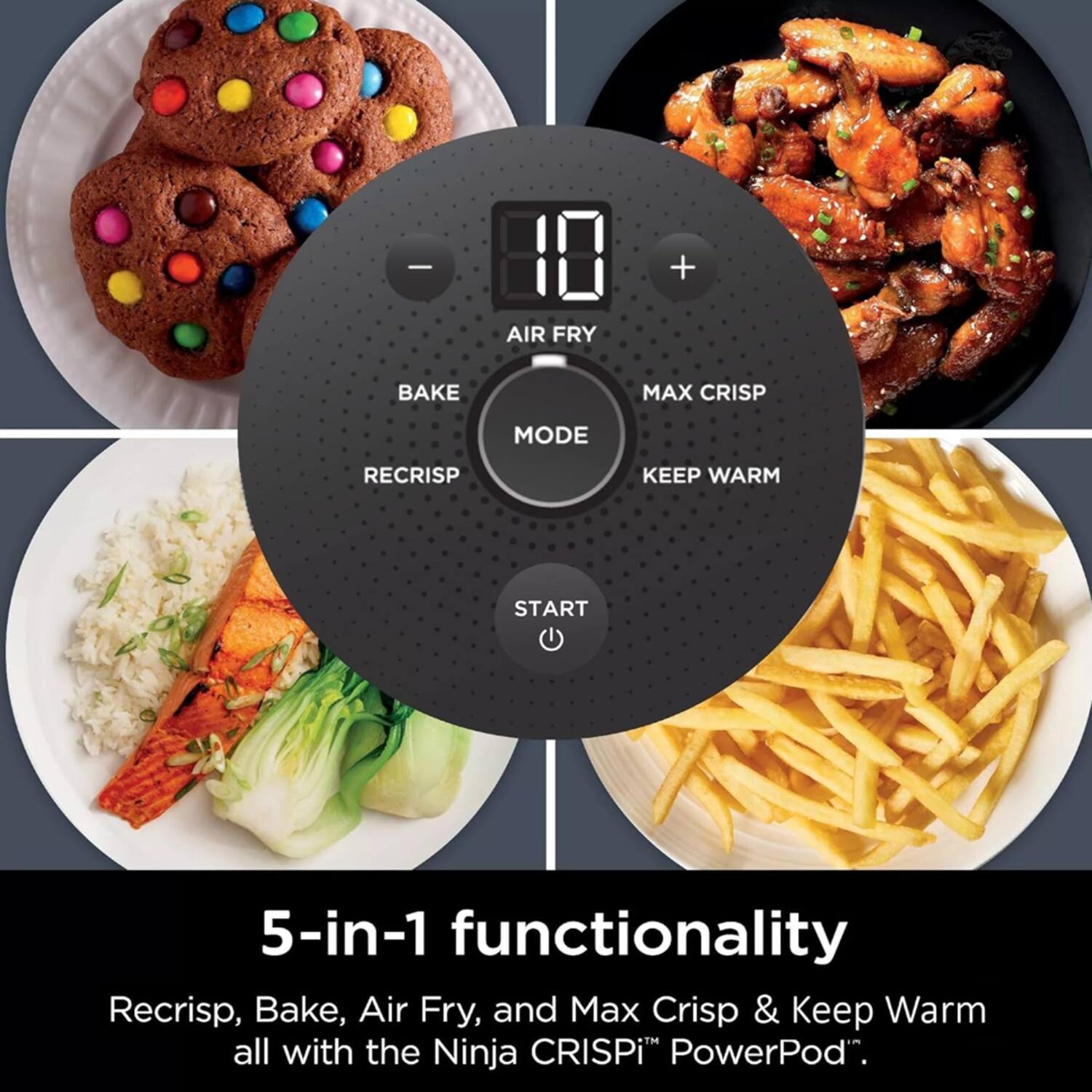 - AIR FRY
- BAKE
- MAX CRISP
- RECRISP
- KEEP WARM
- START

5-in-1 functionality: Recrisp, Bake, Air Fry, and Max Crisp & Keep Warm all with the Ninja CRISPi™ PowerPod™.