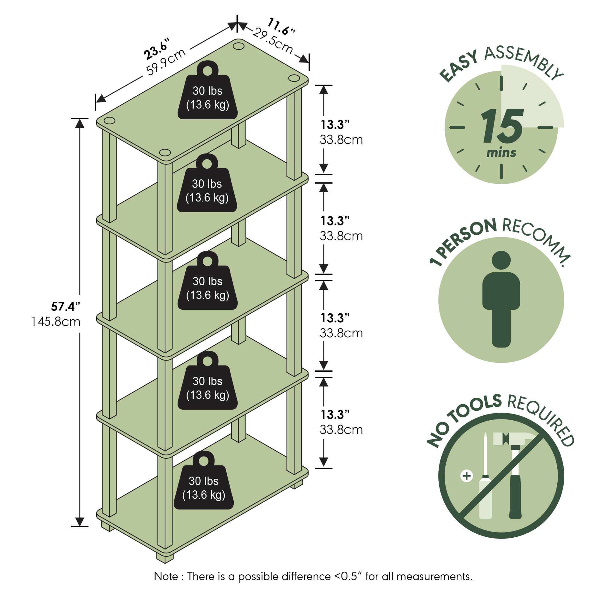 23.6" (59.9cm)  
11.6" (29.5cm)  
13.3" (33.8cm)  
30 lbs (13.6 kg)  

57.4" (145.8cm)  
13.3" (33.8cm)  
13.3" (33.8cm)  

EASY ASSEMBLY  
15 mins  

1 PERSON RECOMM.  

NO TOOLS REQUIRED  

Note: There is a possible difference <0.5" for all measurements.