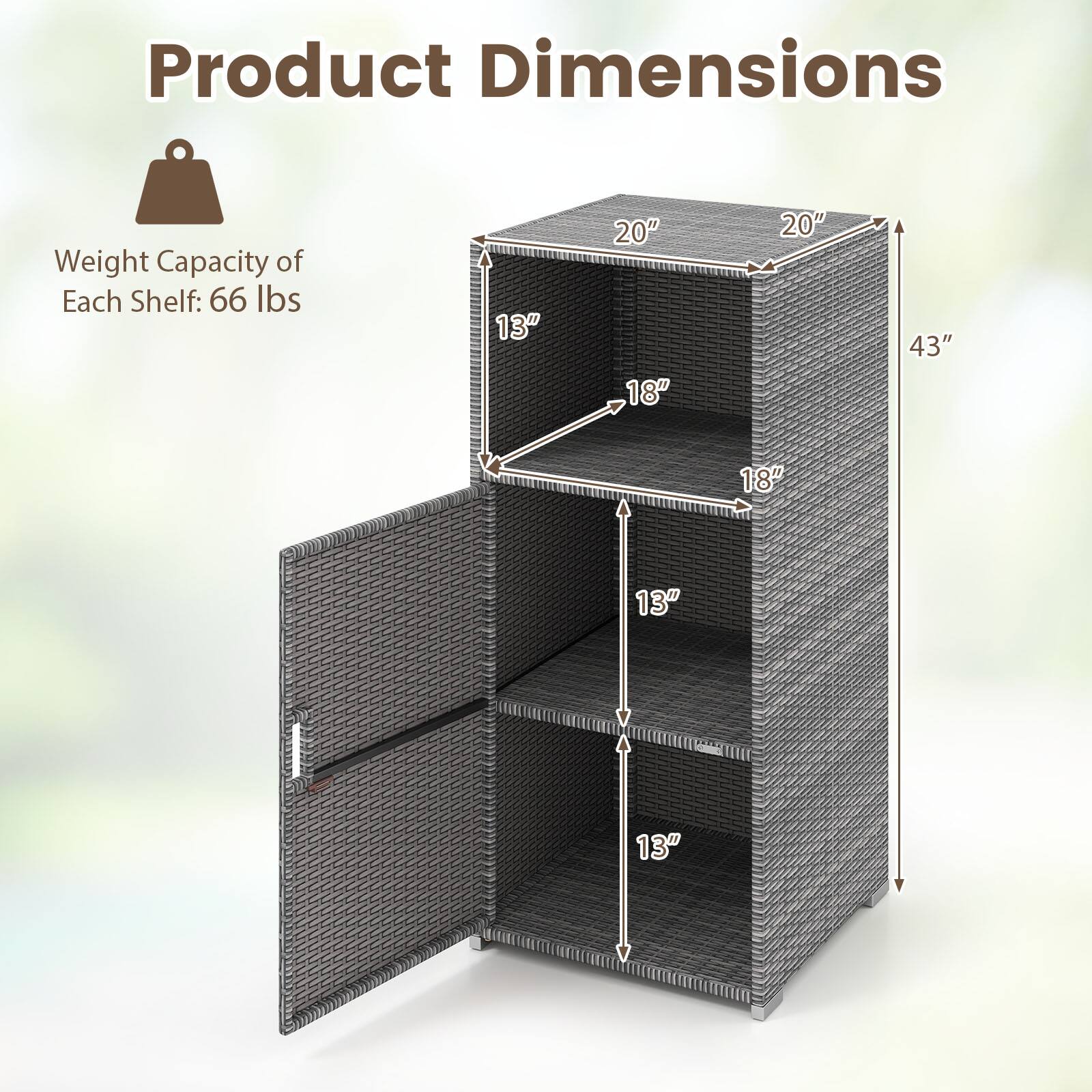 Product Dimensions  
Weight Capacity of Each Shelf: 66 lbs  
13" x 20" x 18" x 20" x 43" x 18" x 13" x 13"