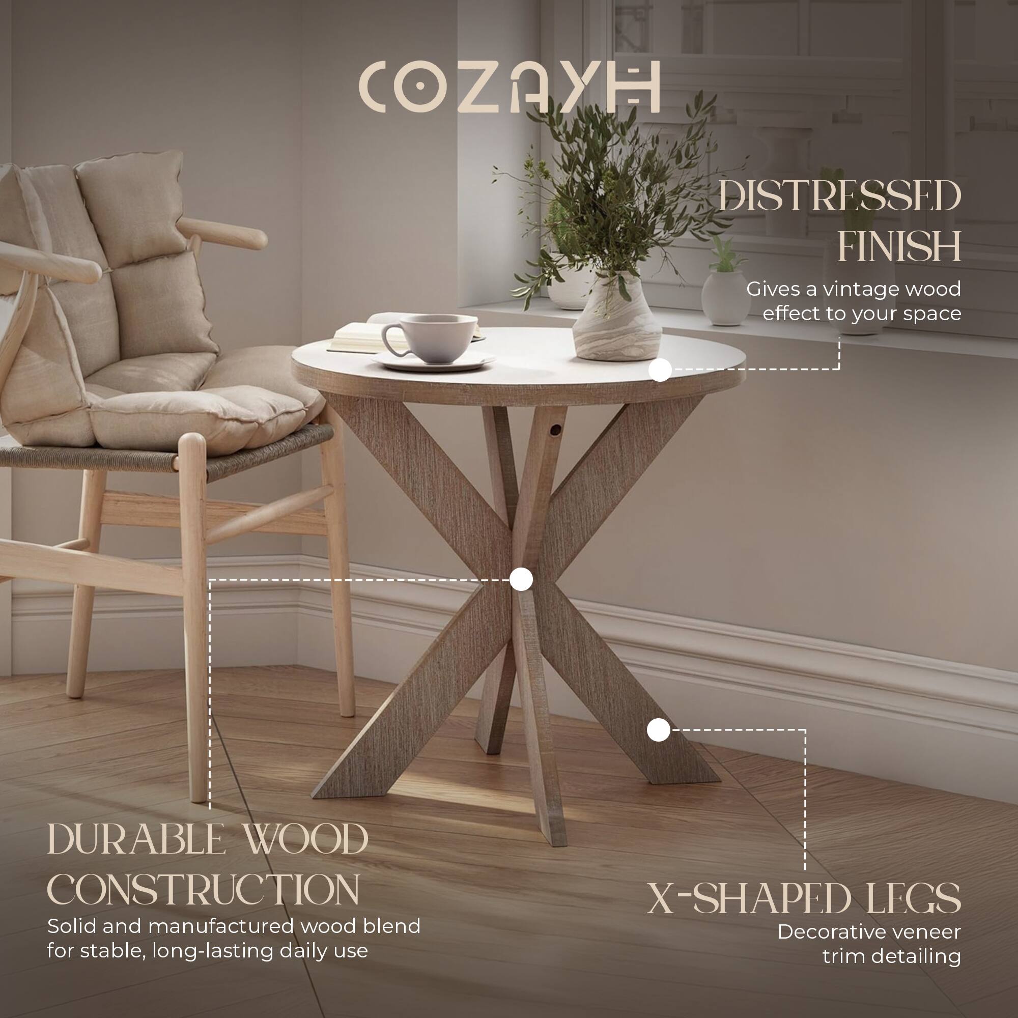 COZAYH

DISTRESSED FINISH  
Gives a vintage wood effect to your space

DURABLE WOOD CONSTRUCTION  
Solid and manufactured wood blend for stable, long-lasting daily use

X-SHAPED LEGS  
Decorative veneer trim detailing