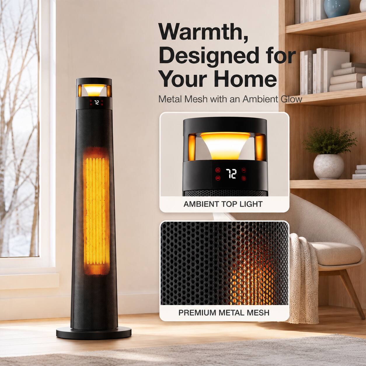 Warmth, Designed for Your Home  
Metal Mesh with an Ambient Glow  

AMBIENT TOP LIGHT  

PREMIUM METAL MESH