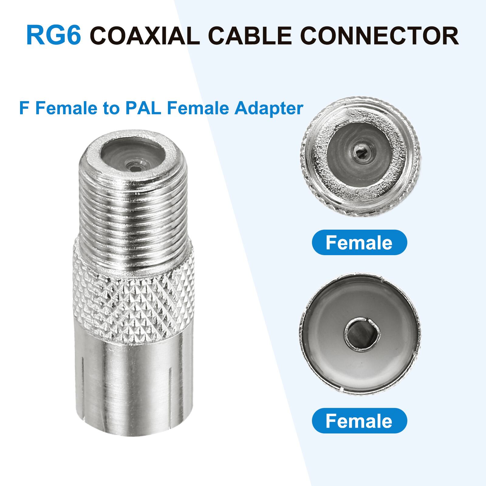 RG6 COAXIAL CABLE CONNECTOR

F Female to PAL Female Adapter

Female
Female