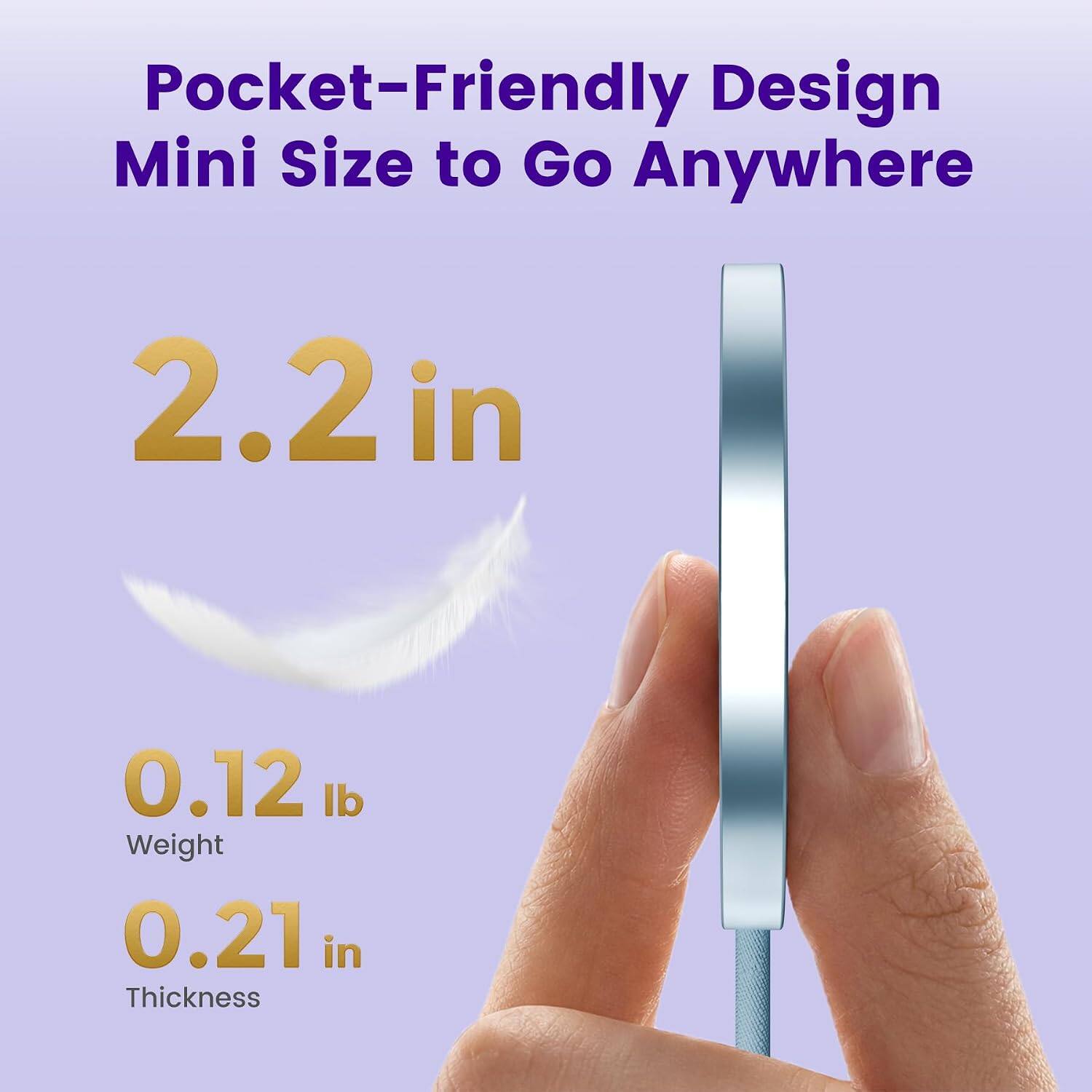 Pocket-Friendly Design Mini Size to Go Anywhere

2.2 in

0.12 lb Weight

0.21 in Thickness