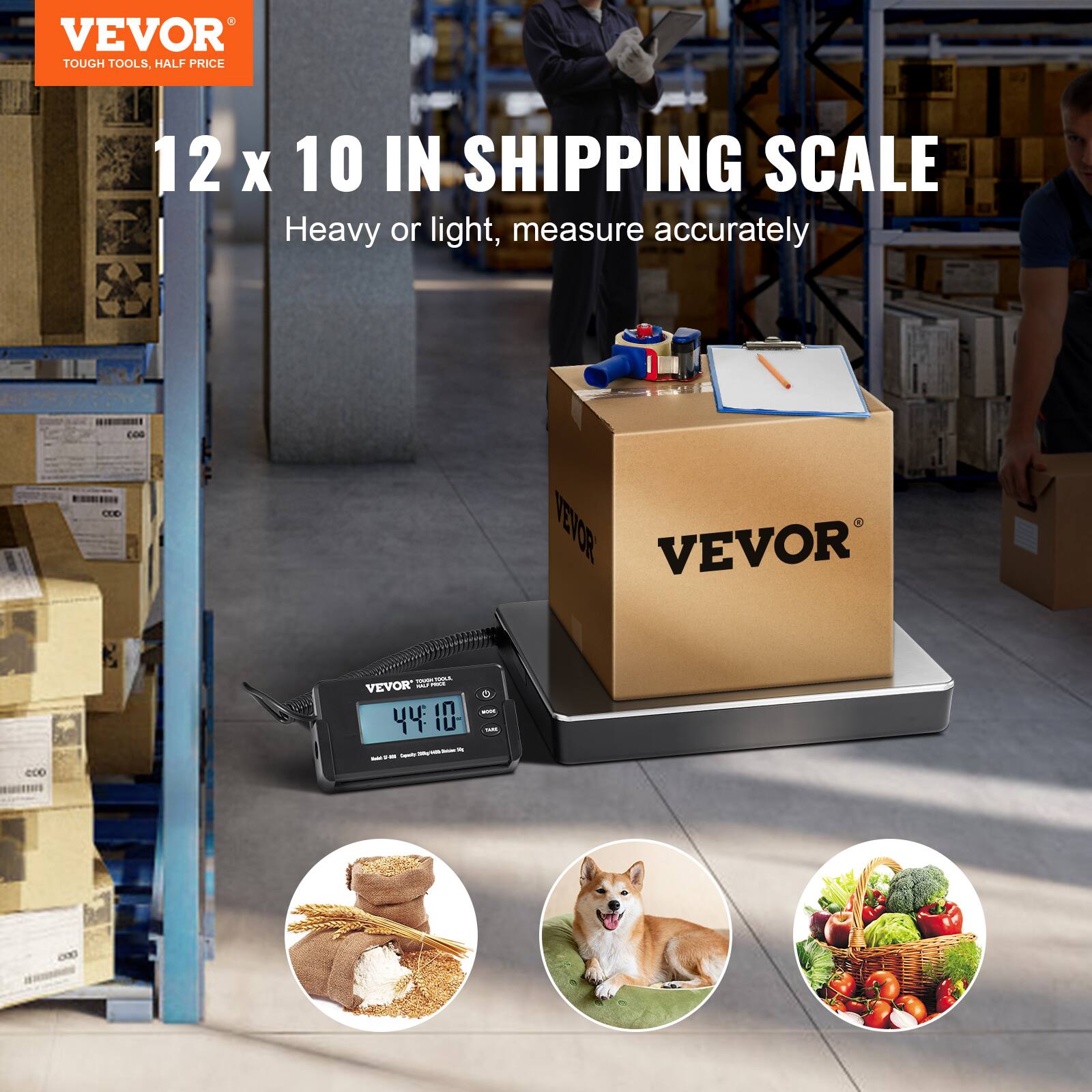 VEVOR  
TOUGH TOOLS, HALF PRICE  

12 x 10 IN SHIPPING SCALE  
Heavy or light, measure accurately  

VEVOR  
44.10