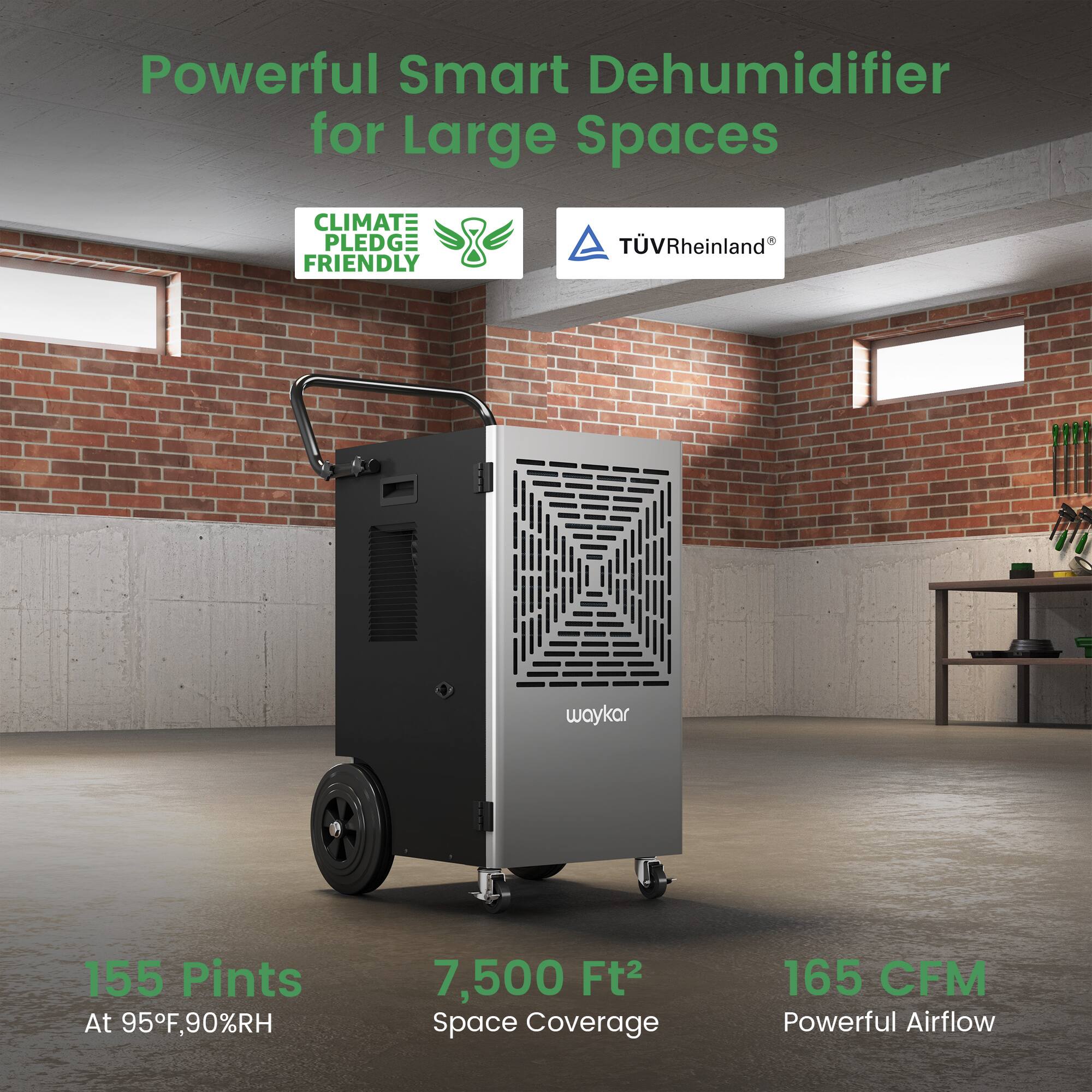 Powerful Smart Dehumidifier for Large Spaces

CLIMATE PLEDGE FRIENDLY

TÜV Rheinland

155 Pints
At 95°F, 90%RH

7,500 Ft² Space Coverage

165 CFM Powerful Airflow