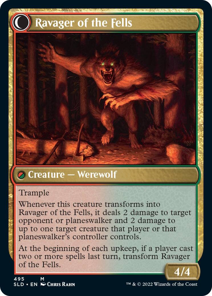 Ravager of the Fells  
RAER 20  
Creature - Werewolf  
Trample  
Whenever this creature transforms into Ravager of the Fells, it deals 2 damage to target opponent or planeswalker and 2 damage to up to one target creature that player or that planeswalker's controller controls.  
At the beginning of each upkeep, if a player cast two or more spells last turn, transform Ravager of the Fells.  
4/4  
495  
M  
SLD • EN  
CHRIS RAHN  
TM & © 2022 Wizards of the Coast