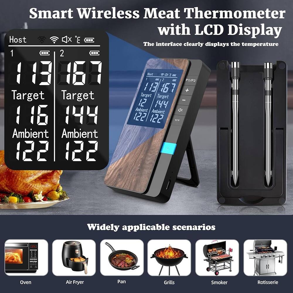 Smart Wireless Meat Thermometer with LCD Display

The interface clearly displays the temperature

Host 1
Target 116
Ambient 122

Host 2
Target 144
Ambient 122

Widely applicable scenarios
Oven
Air Fryer
Pan
Grills
Smoker
Rotisserie