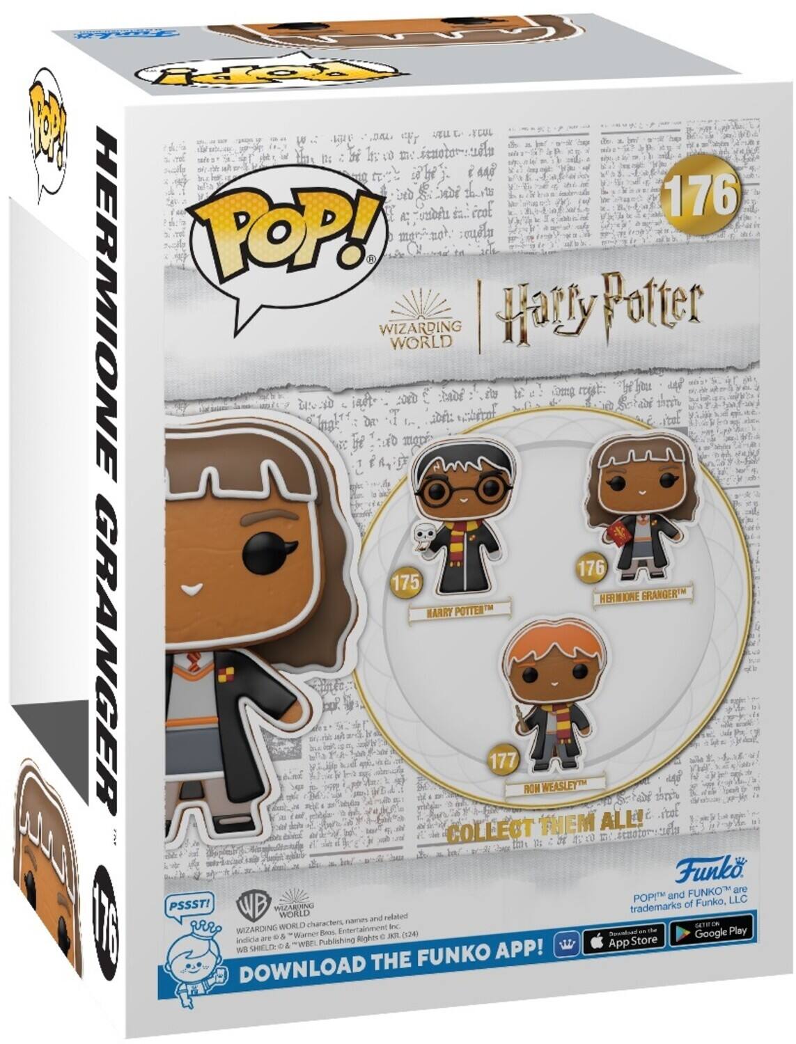 POP! HERMIONE WIZARDING WORLD Harry Potter 176 175 HERMIONE GRANGER 177 RON WEASLEY COLLECT THEM ALL! POP and Funko FUNKO LLC PSSST! WB WIZARDING WORLD characters, names and related characters are © & ℗ Warner Bros. Entertainment Inc. (124) DOWNLOAD THE FUNKO APP! WB SHIELD: APP! WB App Store Google Play
