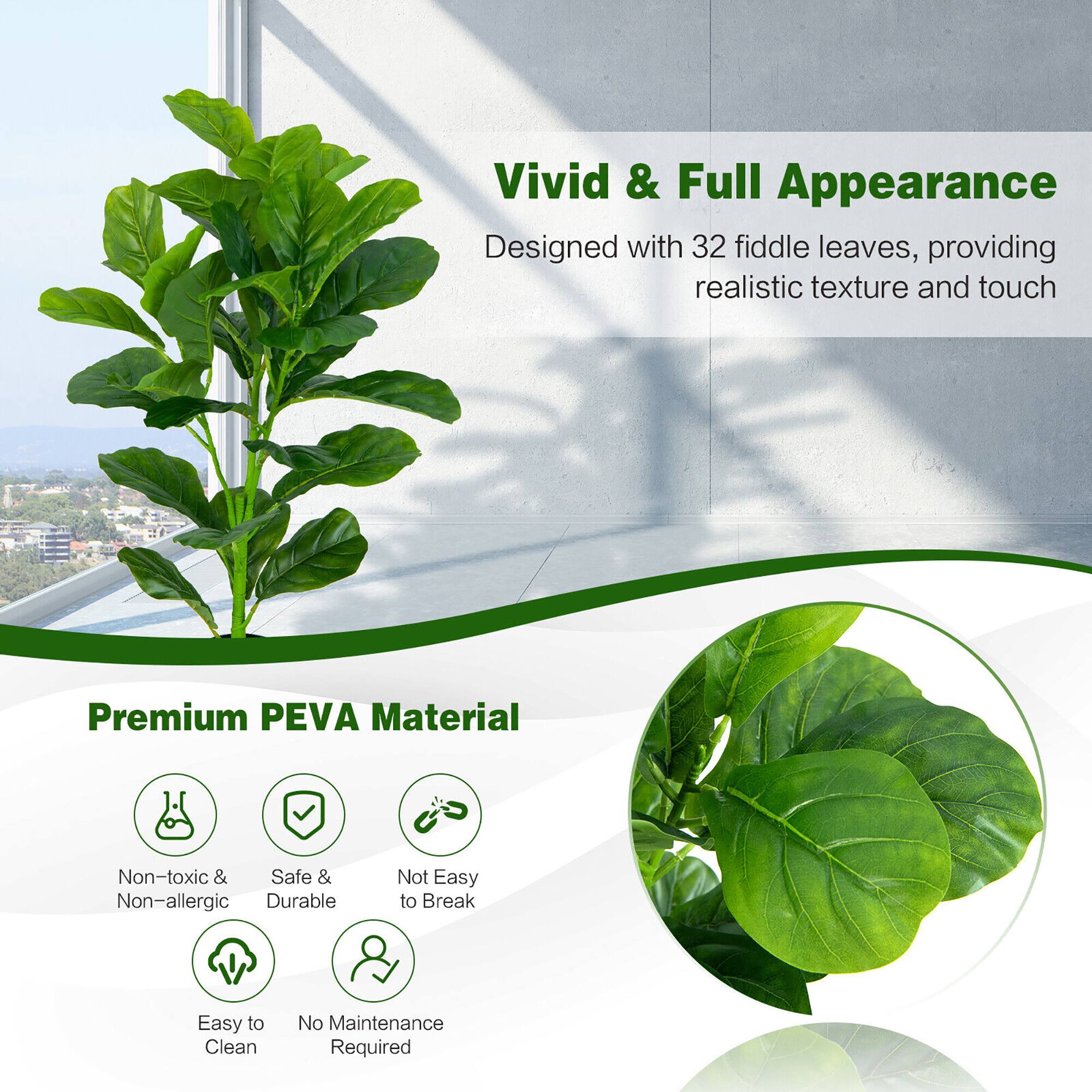 Vivid & Full Appearance  
Designed with 32 fiddle leaves, providing realistic texture and touch  

Premium PEVA Material  
- Non-toxic & Non-allergic  
- Safe & Durable  
- Not Easy to Break  
- Easy to Clean  
- No Maintenance Required