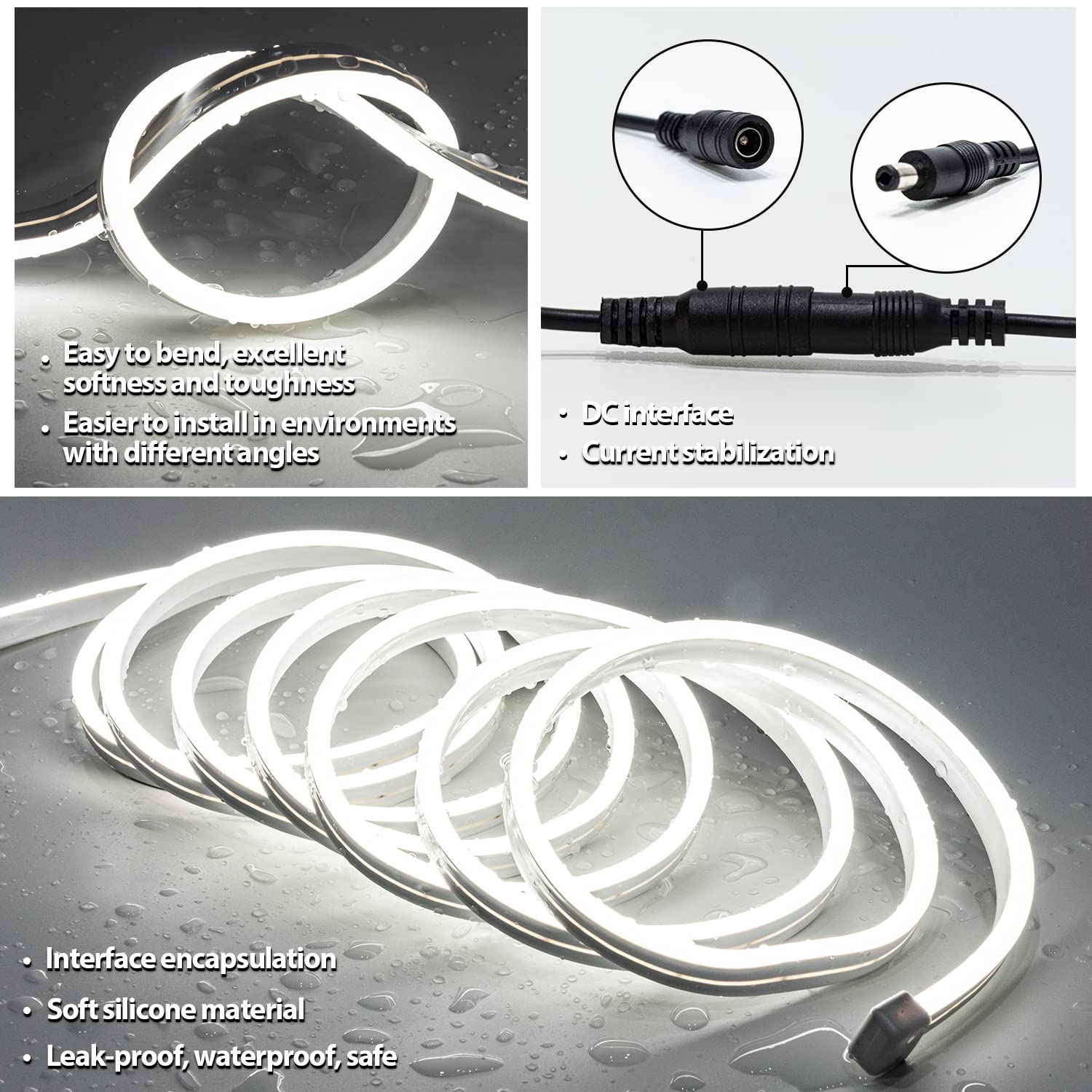 - Easy to bend, excellent softness and toughness
- Easier to install in environments with different angles

- DC interface
- Current stabilization

- Interface encapsulation
- Soft silicone material
- Leak-proof, waterproof, safe