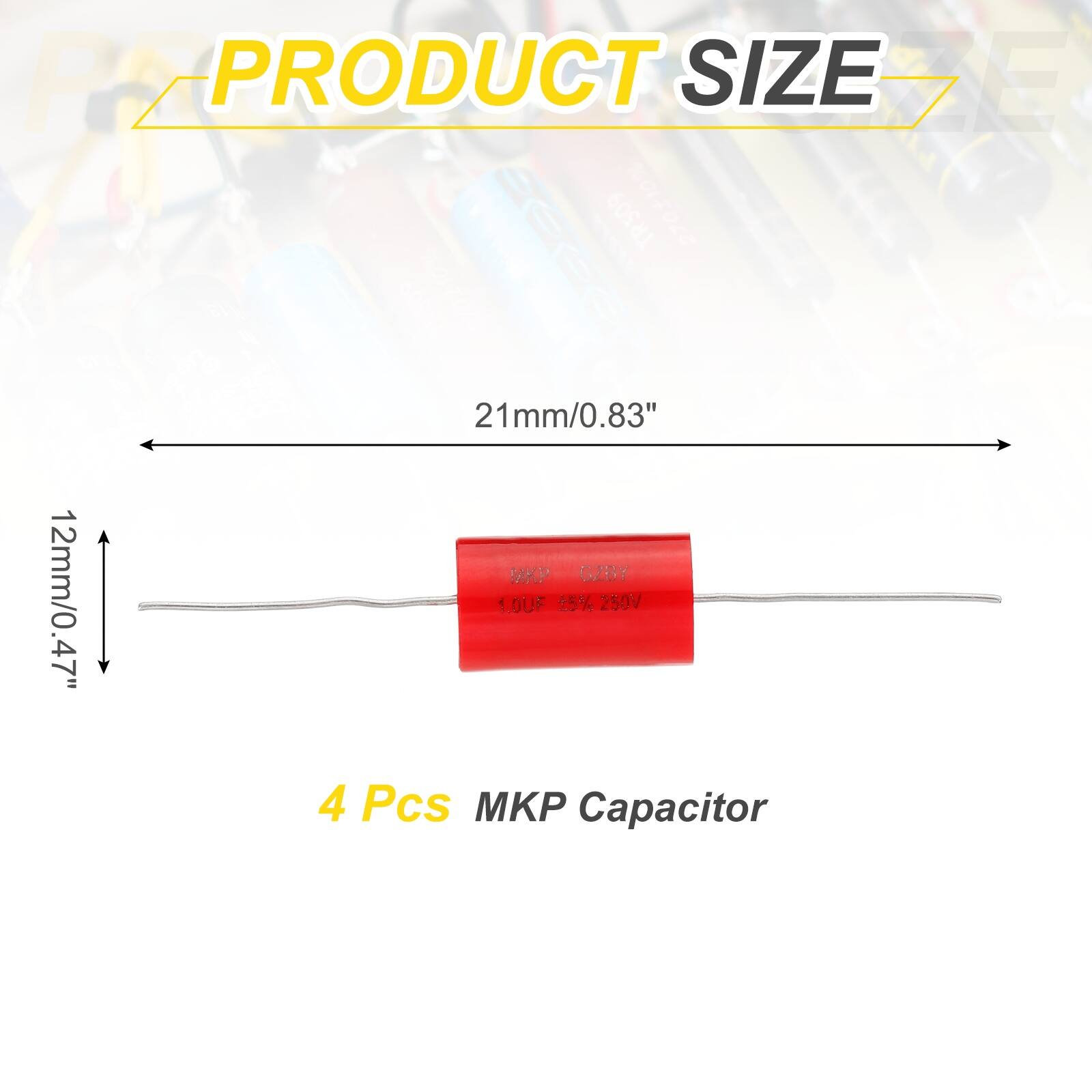 PRODUCT SIZE  
21mm/0.83" x 12mm/0.47"  
1.0µF 35% 250V  
4 Pcs MKP Capacitor