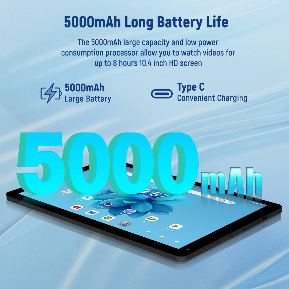 5000mAh Long Battery Life

The 5000mAh large capacity and low power consumption processor allow you to watch videos for up to 8 hours 10.4 inch HD screen

5000mAh Large Battery

Type C Convenient Charging

5000mAh