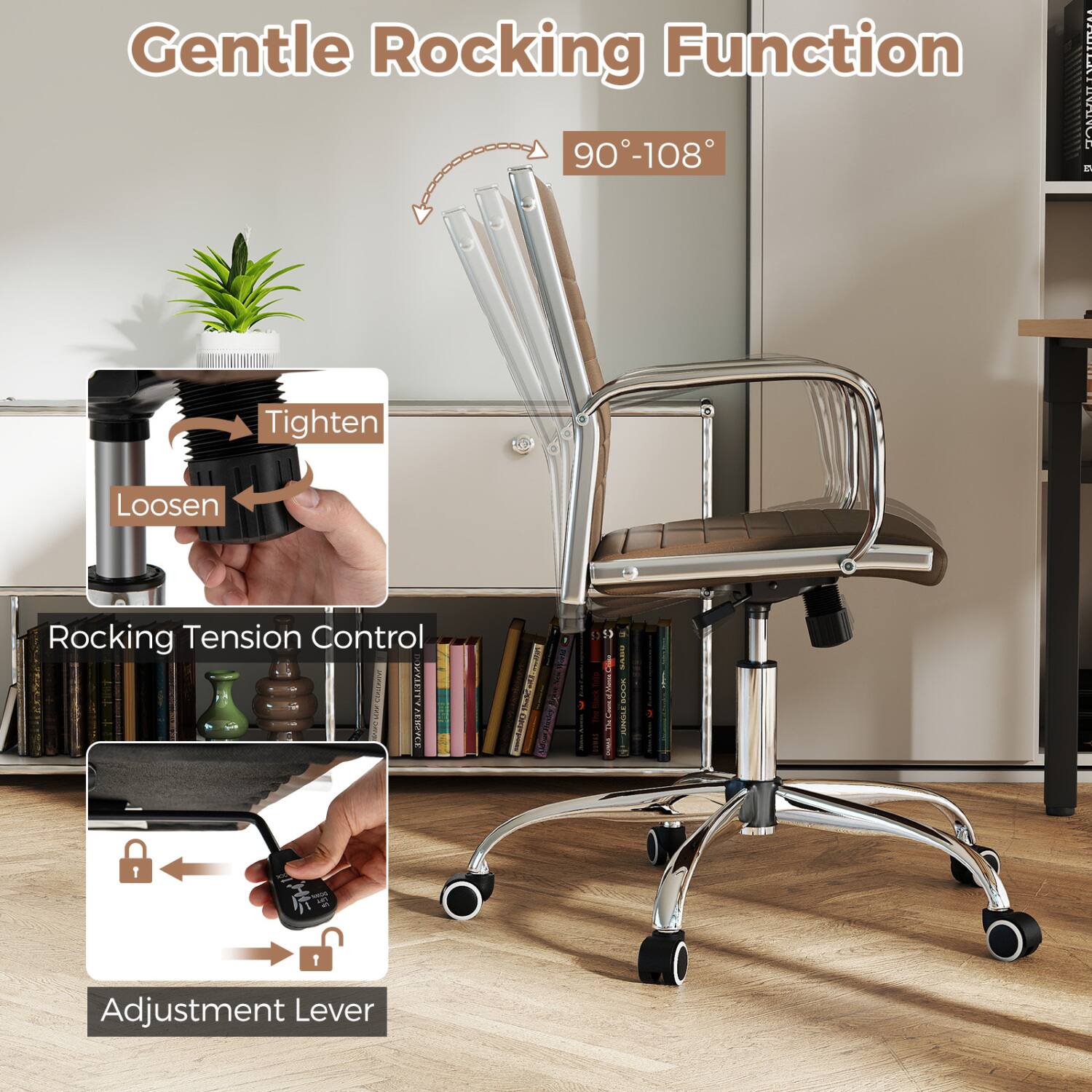 Gentle Rocking Function 90-108°

Tighten
Loosen

Rocking Tension Control

Adjustment Lever