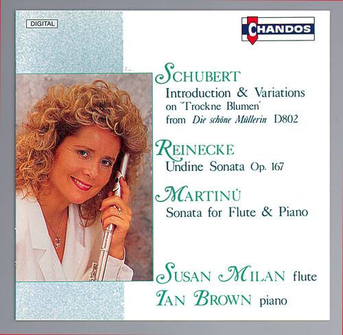 DIGITAL  
CHANDOS  

SCHUBERT  
Introduction & Variations on "Trockne Blumen" from Die schöne Müllerin D802  

REINECKE  
Undine Sonata Op. 167  

MARTINU  
Sonata for Flute & Piano  

Susan Milan flute  
Ian Brown piano