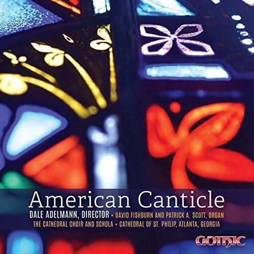 American Canticle  
Dale Adleman, Director - David Fishburn and Patrick A. Scott, Organ  
The Cathedral Choir and Schola - Cathedral of St. Philip, Atlanta, Georgia  

GOTHIC