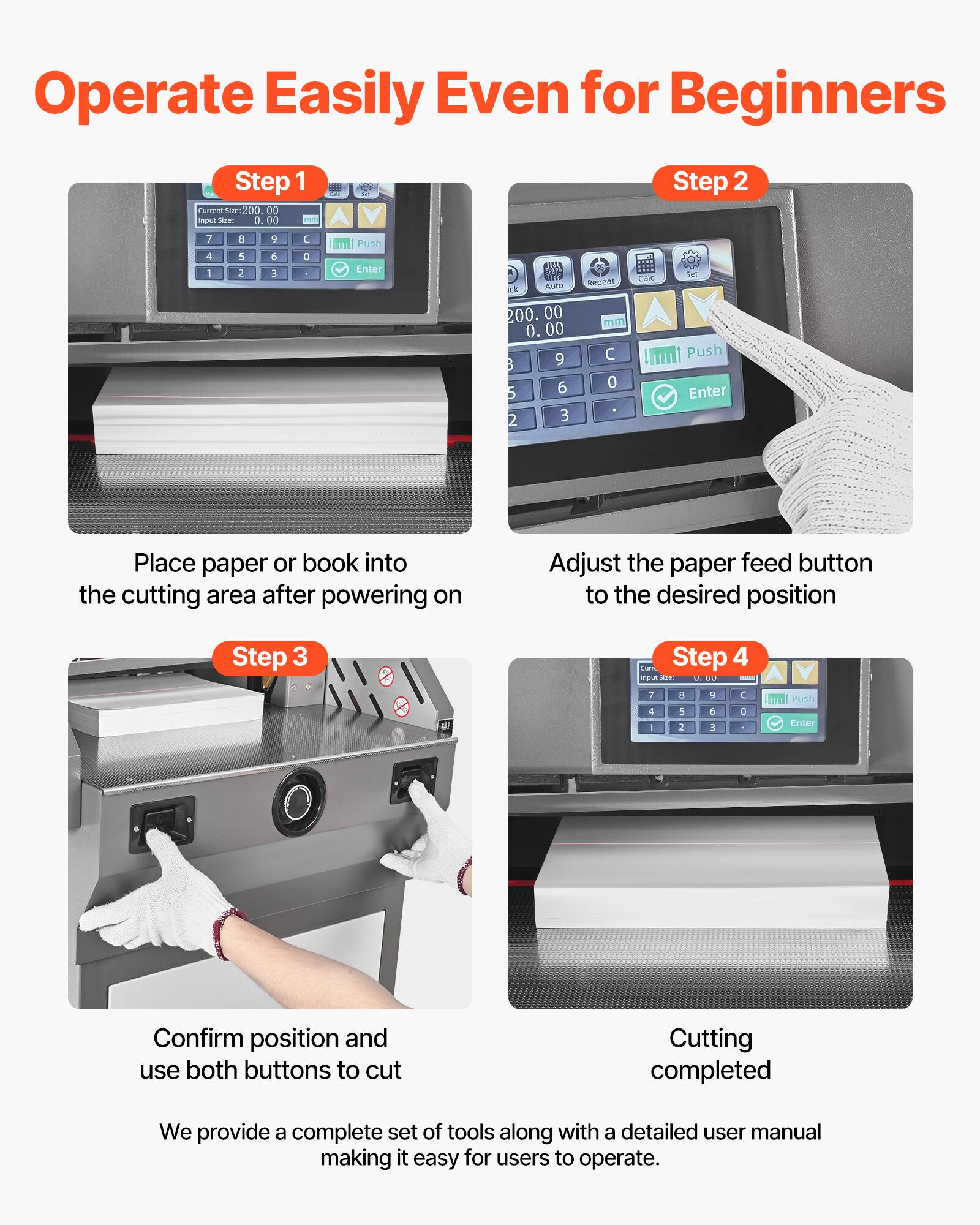 Operate Easily Even for Beginners

Step 1
Current Size: 200.00 mm
Input Size: 0.00

Step 2
Auto Repeat
ck 200.00 mm 0.00 9 6 0 2 3
Calc
set

Step 3
Place paper or book into the cutting area after powering on

Step 4
Confirm position and use both buttons to cut

Cutting completed

We provide a complete set of tools along with a detailed user manual making it easy for users to operate.
