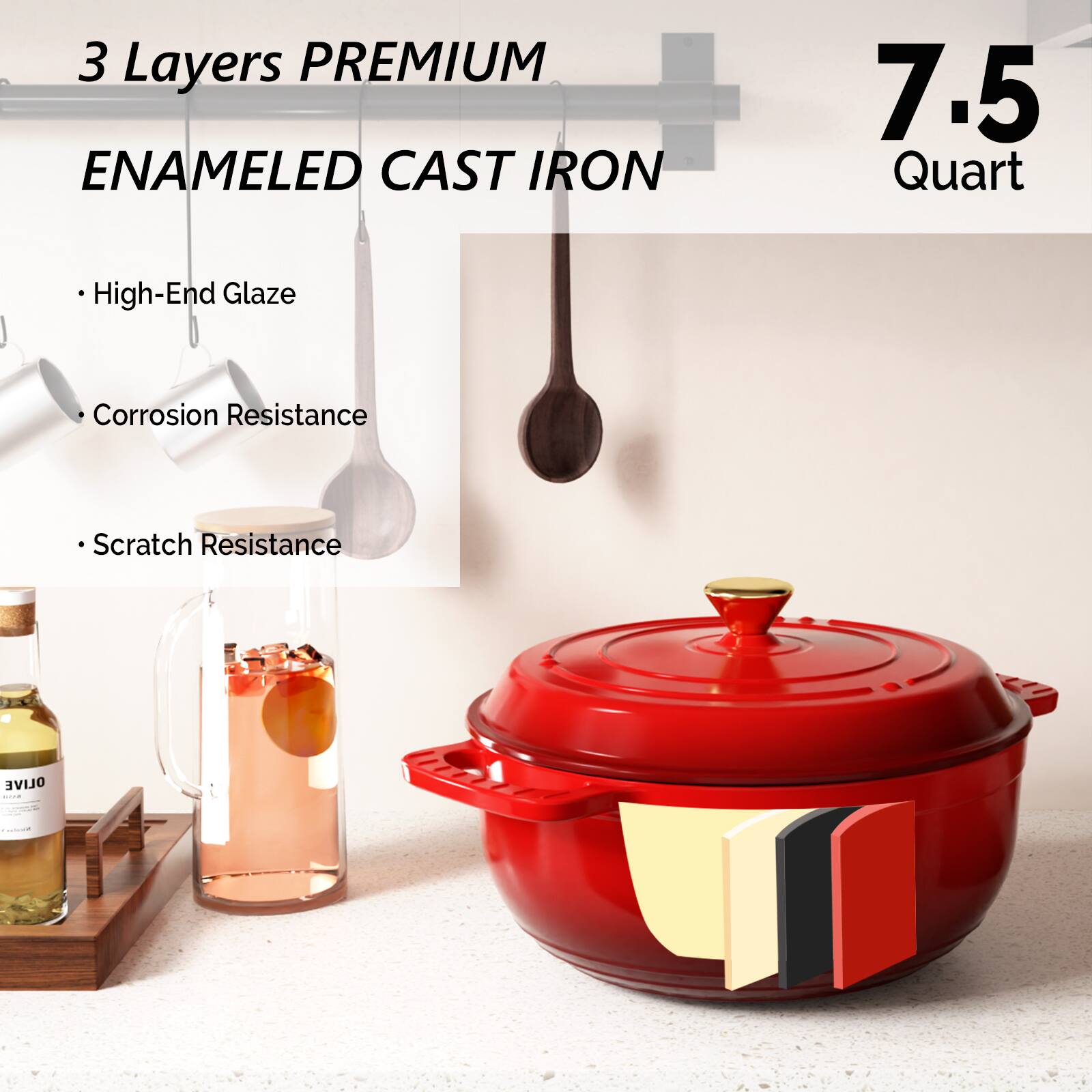 3 Layers PREMIUM ENAMELED CAST IRON  
7.5 Quart  

- High-End Glaze  
- Corrosion Resistance  
- Scratch Resistance