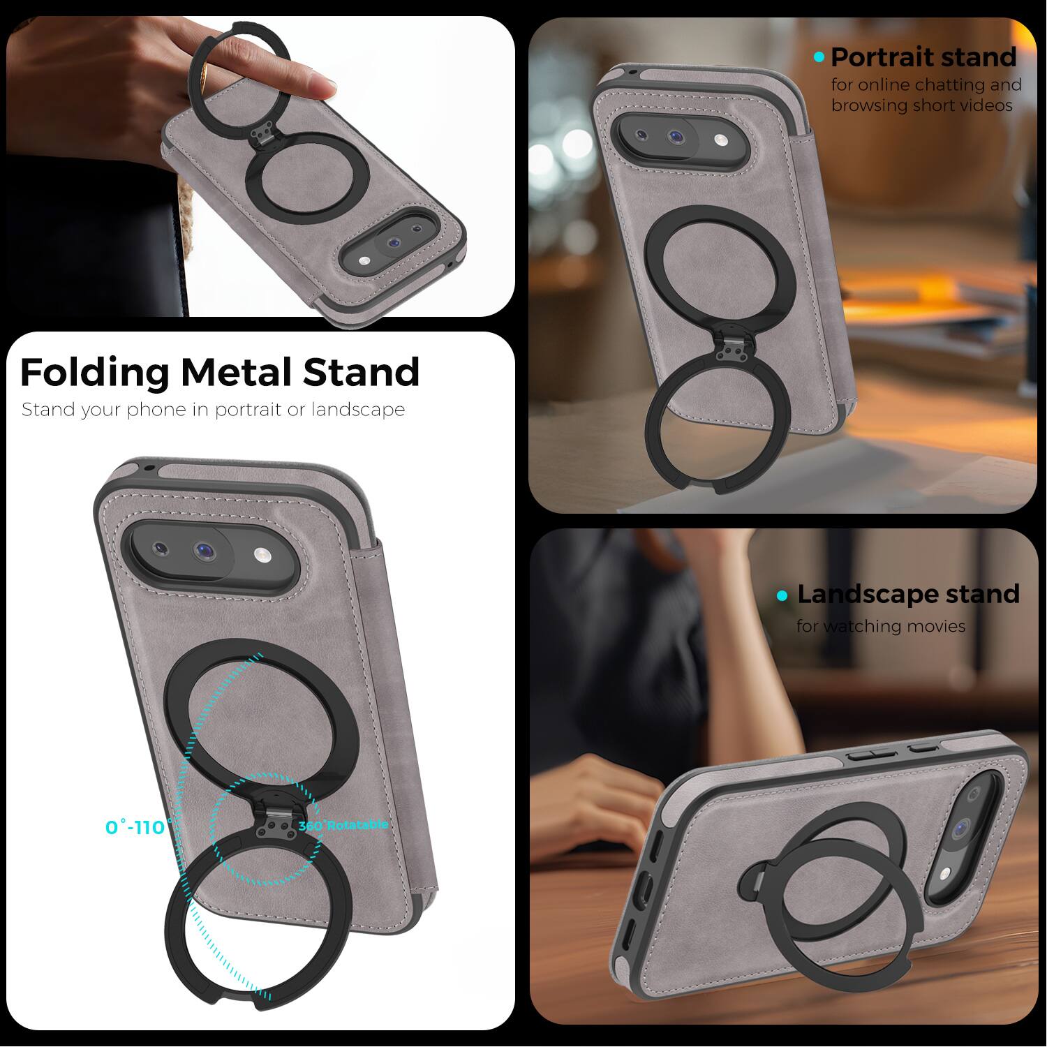 Folding Metal Stand  
Stand your phone in portrait or landscape  

Portrait stand  
for online chatting and browsing short videos  

Landscape stand  
for watching movies  

0°-110°