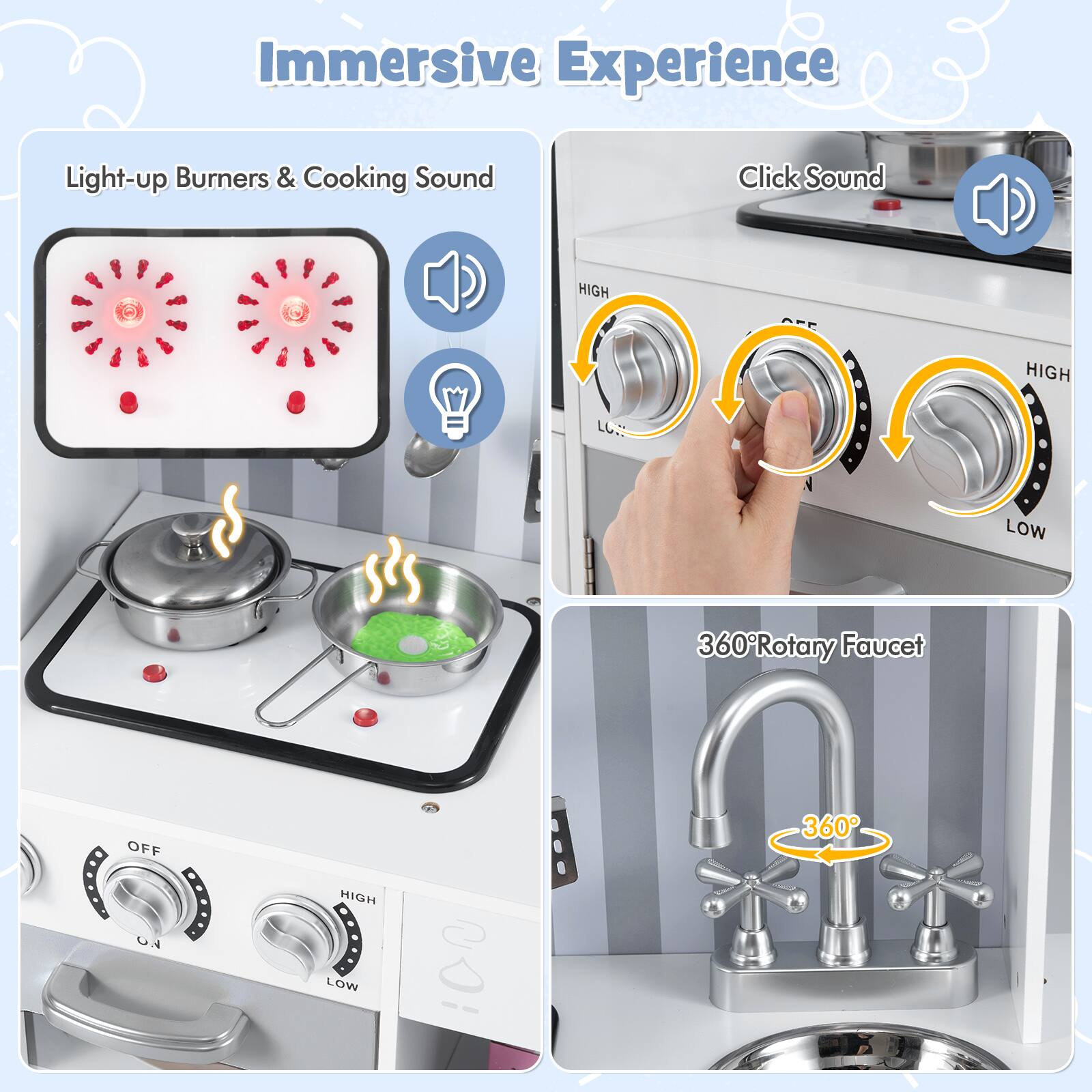 Immersive Experience

Light-up Burners & Cooking Sound

Click Sound

360° Rotary Faucet