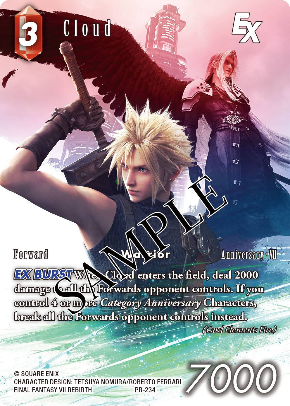 3  
Cloud  
Ex  

Forward  
EX BURST  
When Cloud enters the field, deal 2000 damage to all the Forwards opponent controls. If you control 4 or more Category Anniversary Characters, break all the Forwards opponent controls instead.  
(Card Element: Fire)  

7000  

© SQUARE ENIX  
CHARACTER DESIGN: TETSUYA NOMURA/ROBERTO FERRARI  
FINAL FANTASY VII REBIRTH  
PR-234