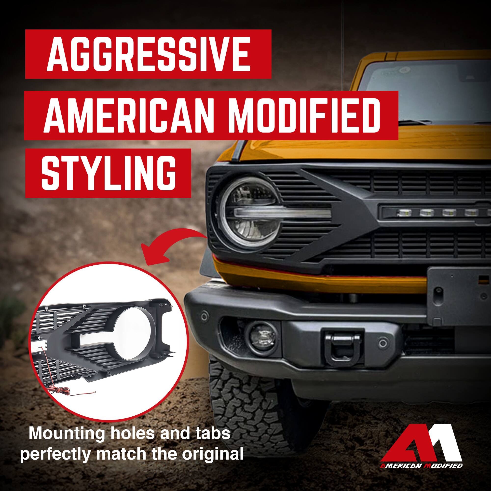 AGGRESSIVE AMERICAN MODIFIED STYLING

Mounting holes and tabs perfectly match the original