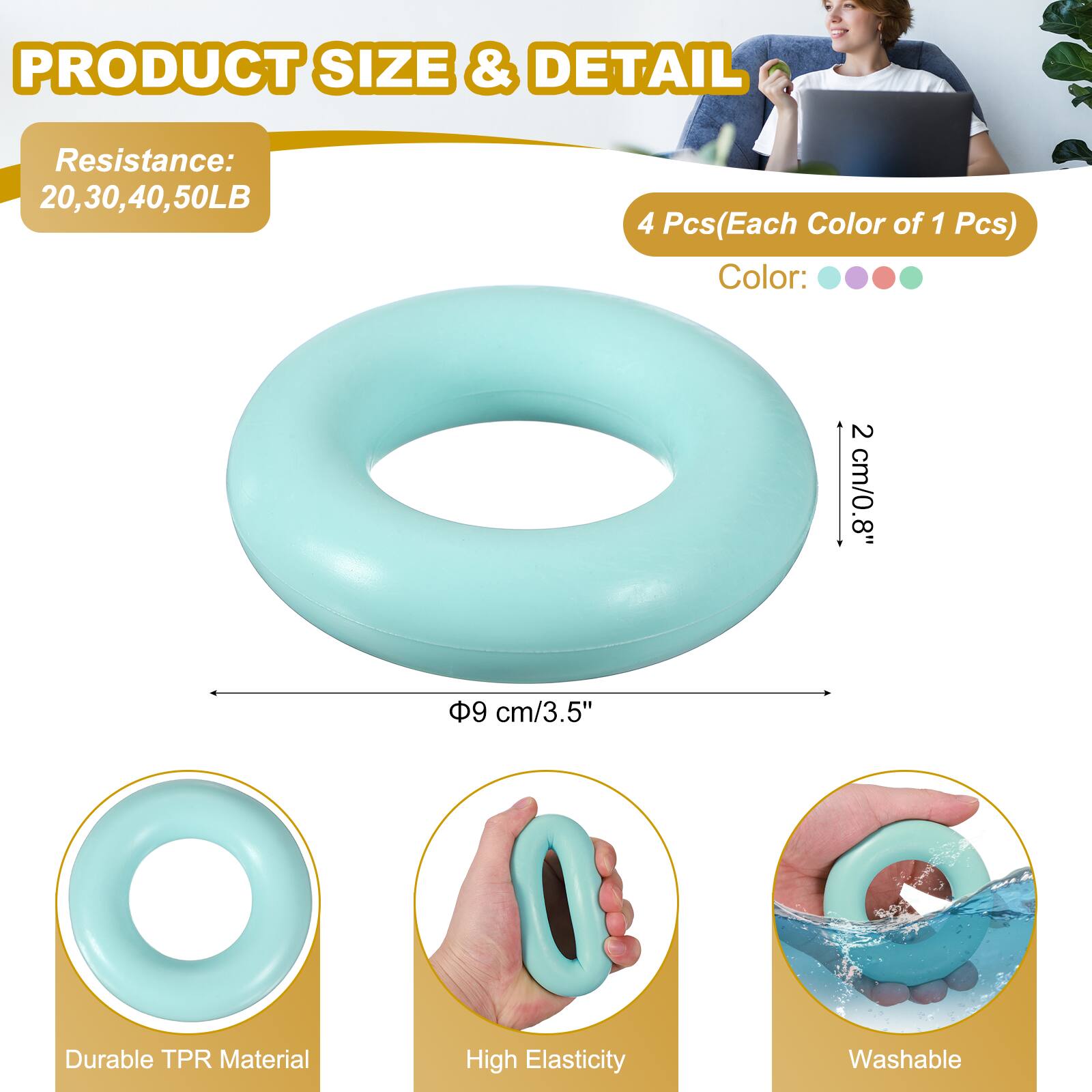 PRODUCT SIZE & DETAIL

Resistance: 20, 30, 40, 50LB

4 Pcs (Each Color of 1 Pcs)

Color:

2 cm/0.8"

9 cm/3.5"

Durable TPR Material

High Elasticity

Washable