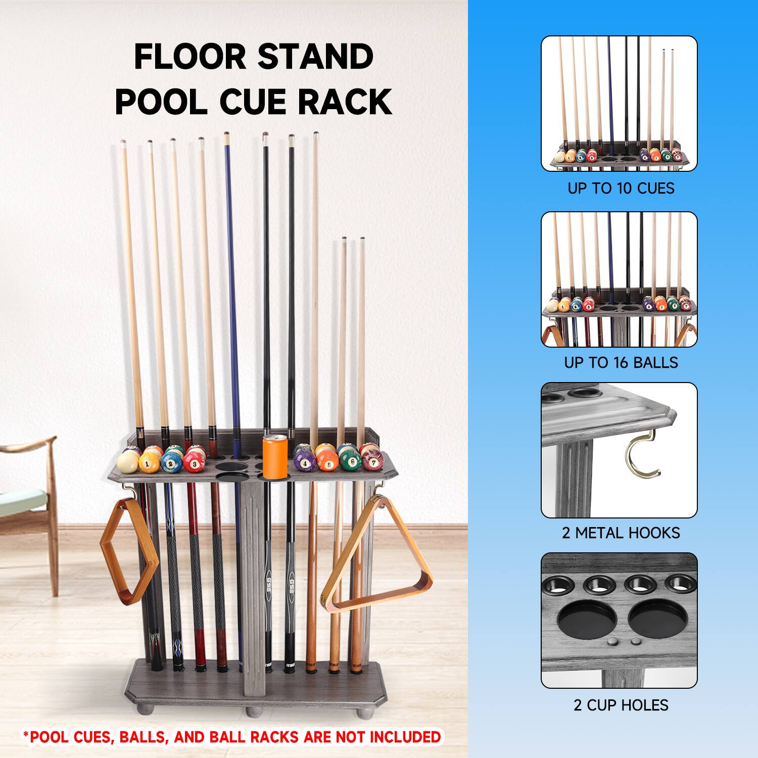 FLOOR STAND POOL CUE RACK
UP TO 10 CUES
UP TO 16 BALLS
2 METAL HOOKS
2 CUP HOLES
*POOL CUES, BALLS, AND BALL RACKS ARE NOT INCLUDED