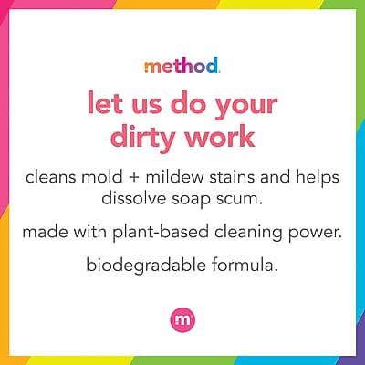 method.

let us do your dirty work

cleans mold + mildew stains and helps dissolve soap scum.

made with plant-based cleaning power.

biodegradable formula.