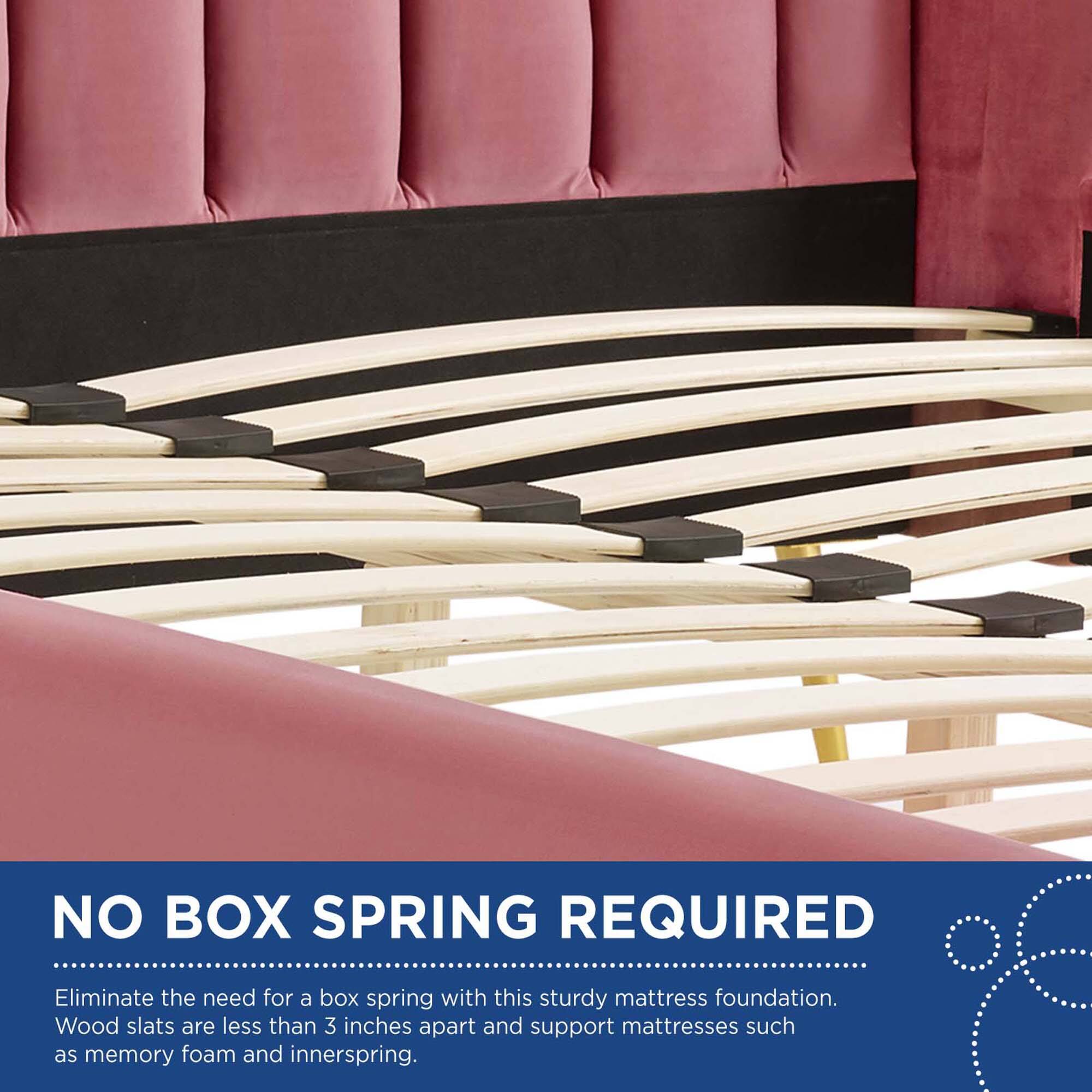 NO BOX SPRING REQUIRED

Eliminate the need for a box spring with this sturdy mattress foundation. Wood slats are less than 3 inches apart and support mattresses such as memory foam and innerspring.