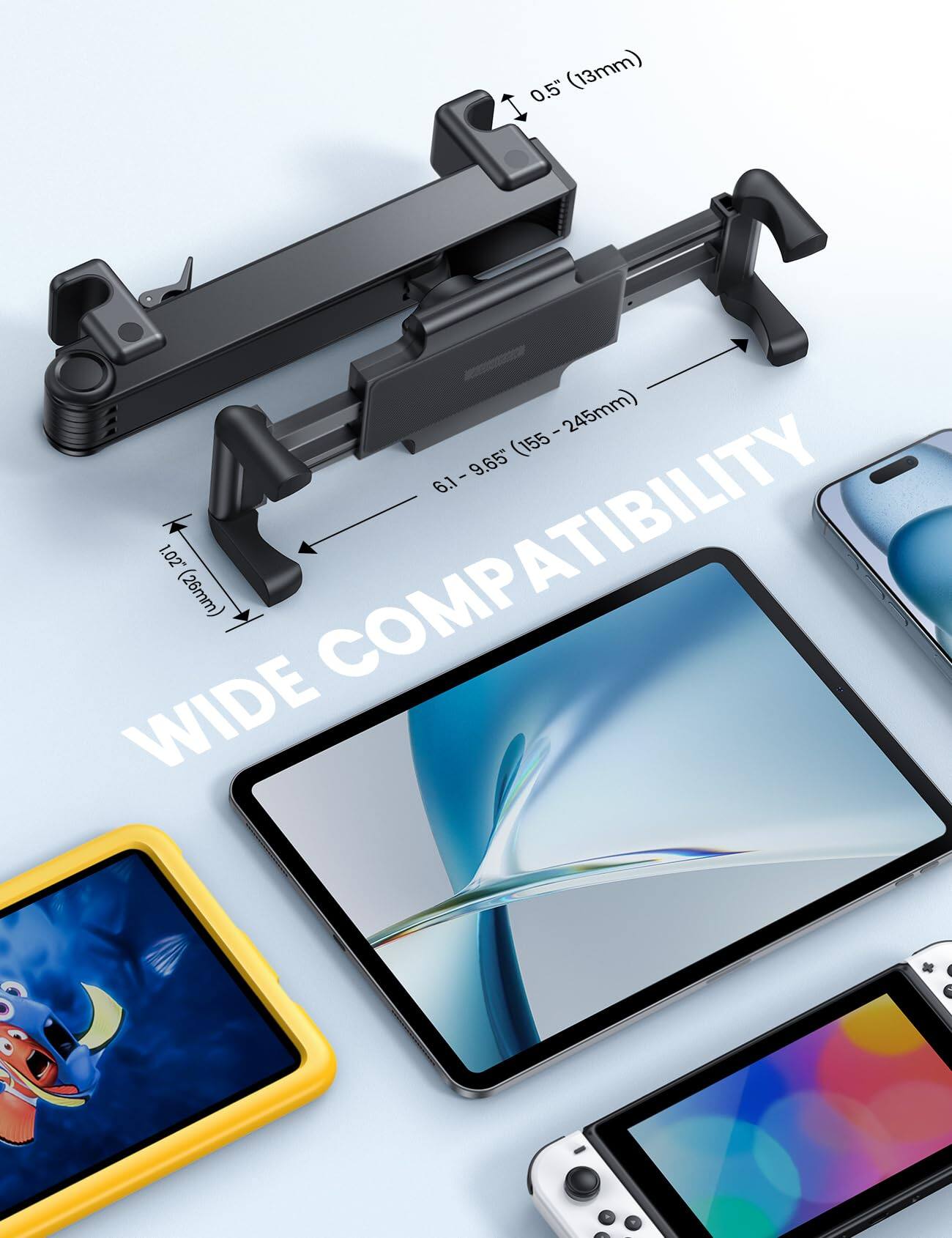 0.5" (13mm)  
1.02" (26mm)  
6.1" - 9.65" (155 - 245mm)  
WIDE COMPATIBILITY