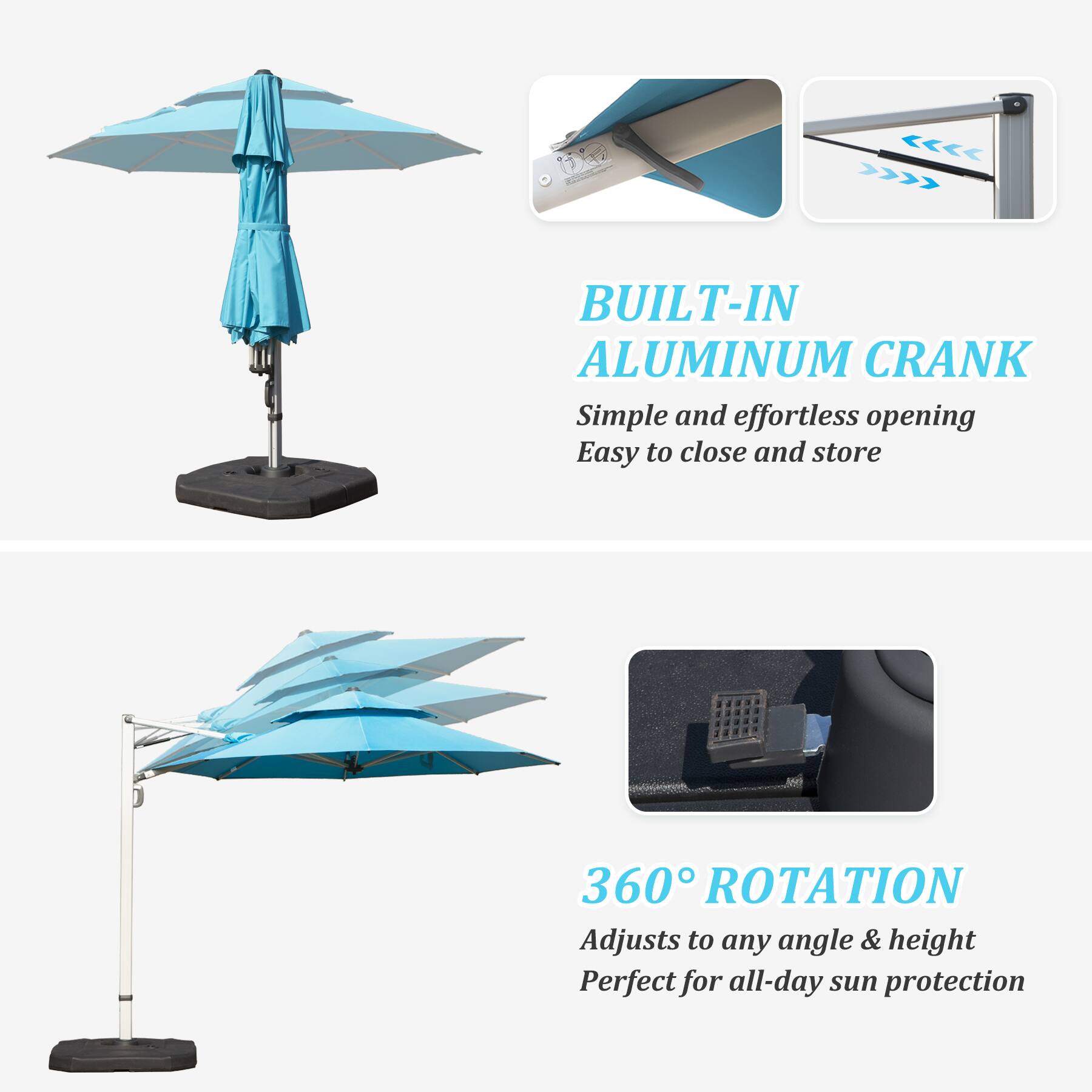 BUILT-IN ALUMINUM CRANK  
Simple and effortless opening  
Easy to close and store  

360° ROTATION  
Adjusts to any angle & height  
Perfect for all-day sun protection