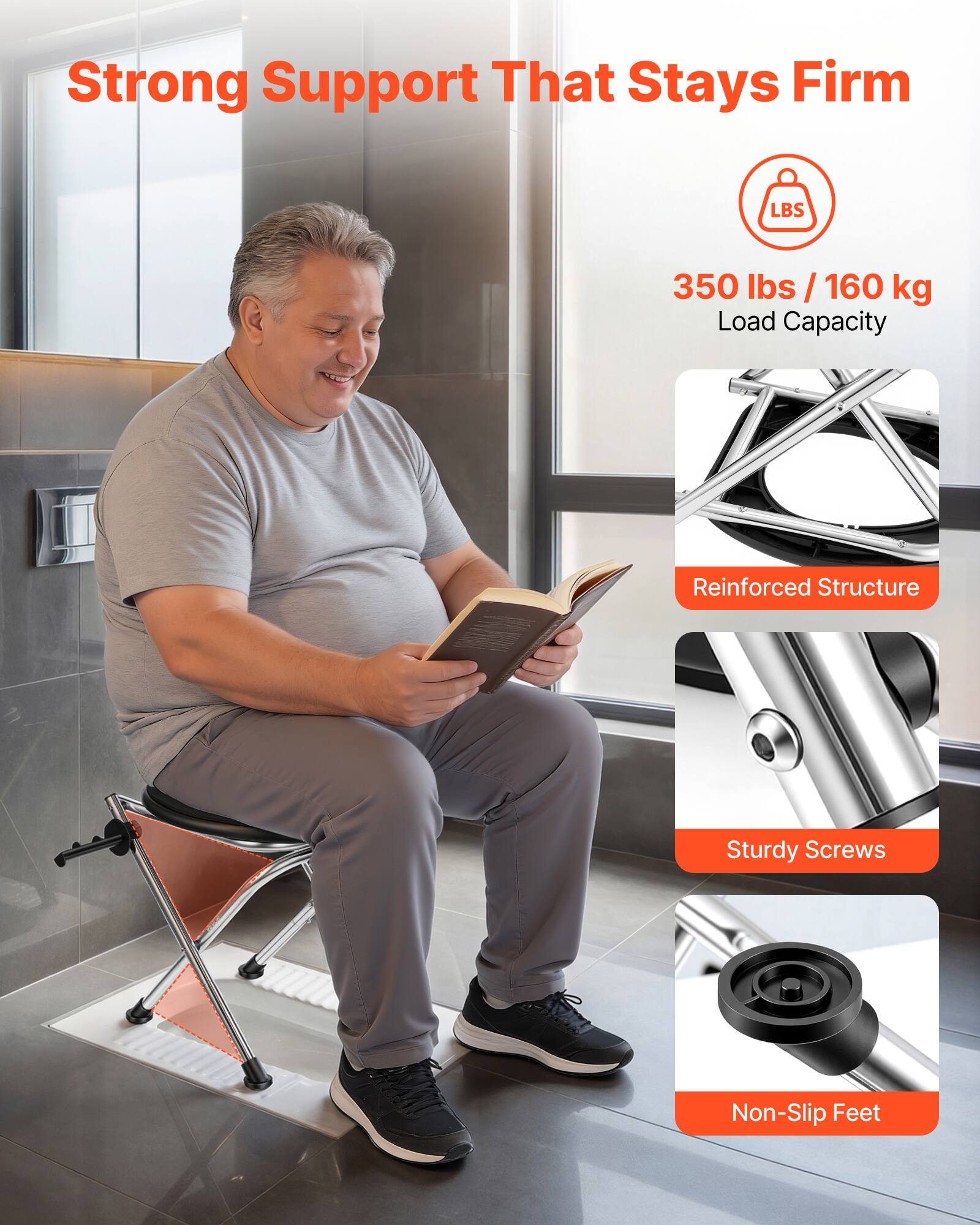 Strong Support That Stays Firm  
350 lbs / 160 kg Load Capacity  
Reinforced Structure  
Sturdy Screws  
Non-Slip Feet