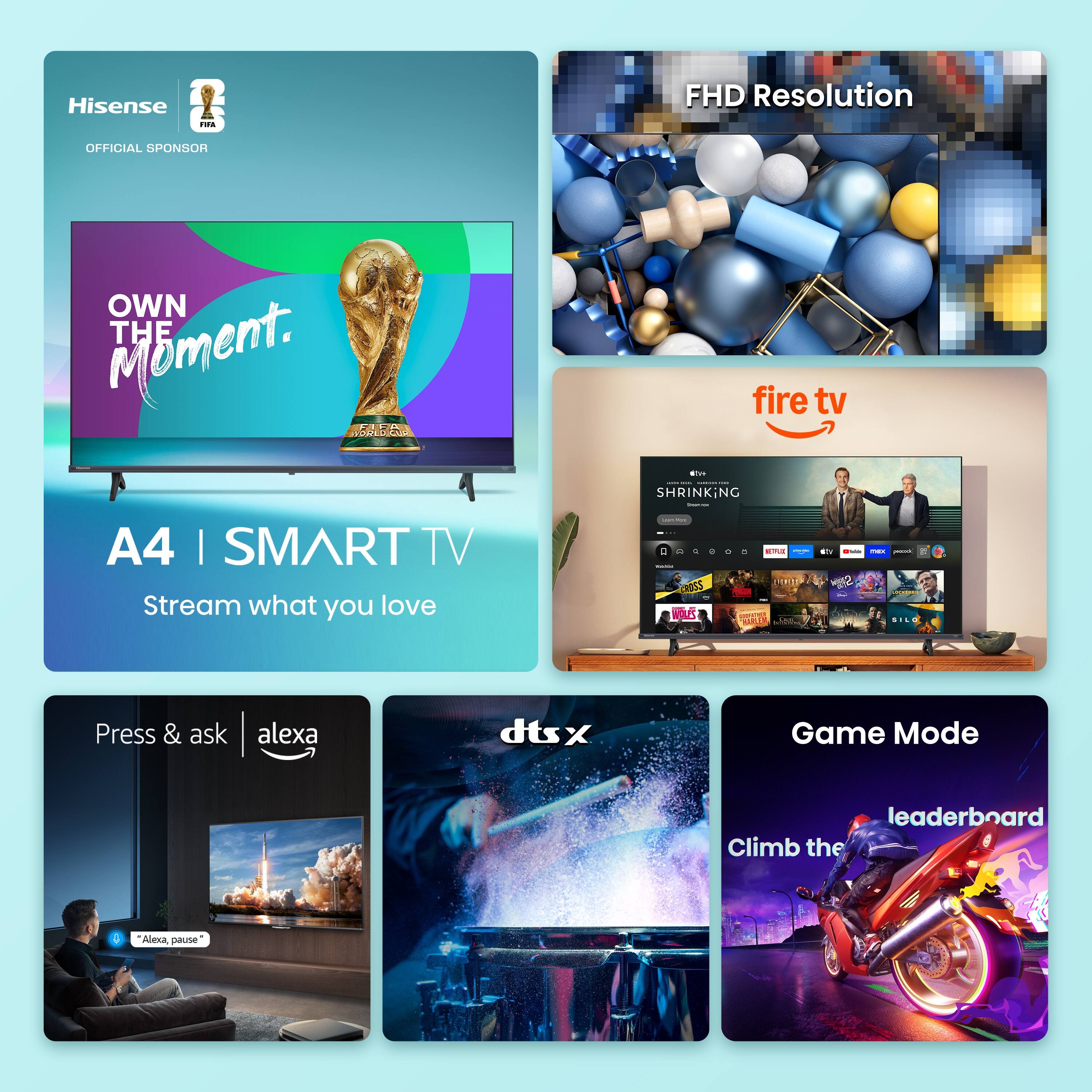 - Hisense
  - OFFICIAL SPONSOR
  - OWN THE MOMENT.
  - A4 | SMART TV
  - Stream what you love

- FHD Resolution

- fire tv
  - SHRINKING

- Press & ask alexa
  - "Alexa, pause"

- dts:X

- Game Mode
  - Climb the leaderboard