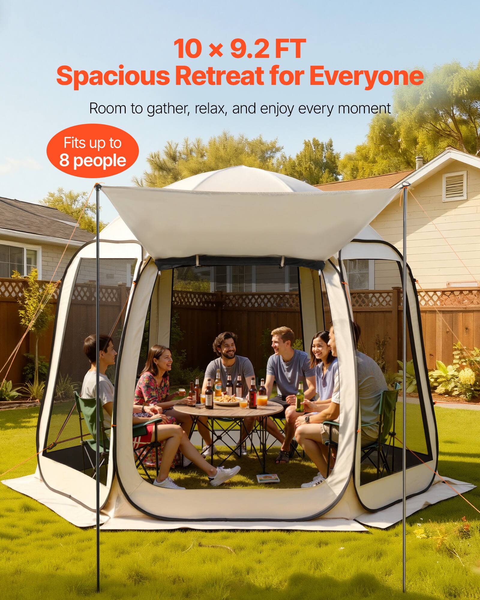 10 x 9.2 FT  
Spacious Retreat for Everyone  
Room to gather, relax, and enjoy every moment  
Fits up to 8 people