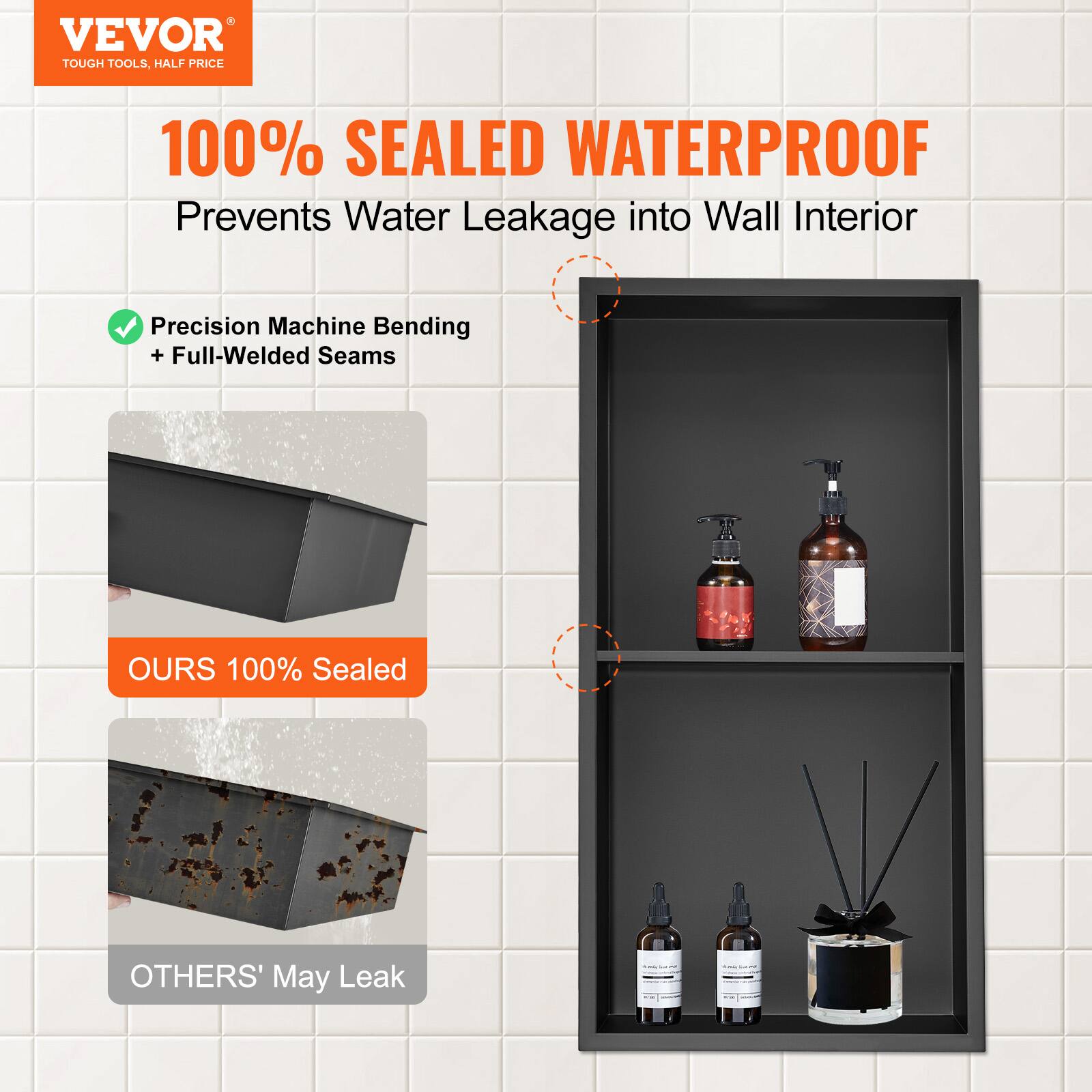 VEVOR TOUGH TOOLS, HALF PRICE

100% SEALED WATERPROOF  
Prevents Water Leakage into Wall Interior

Precision Machine Bending + Full-Welded Seams

OURS 100% Sealed  
OTHERS' May Leak