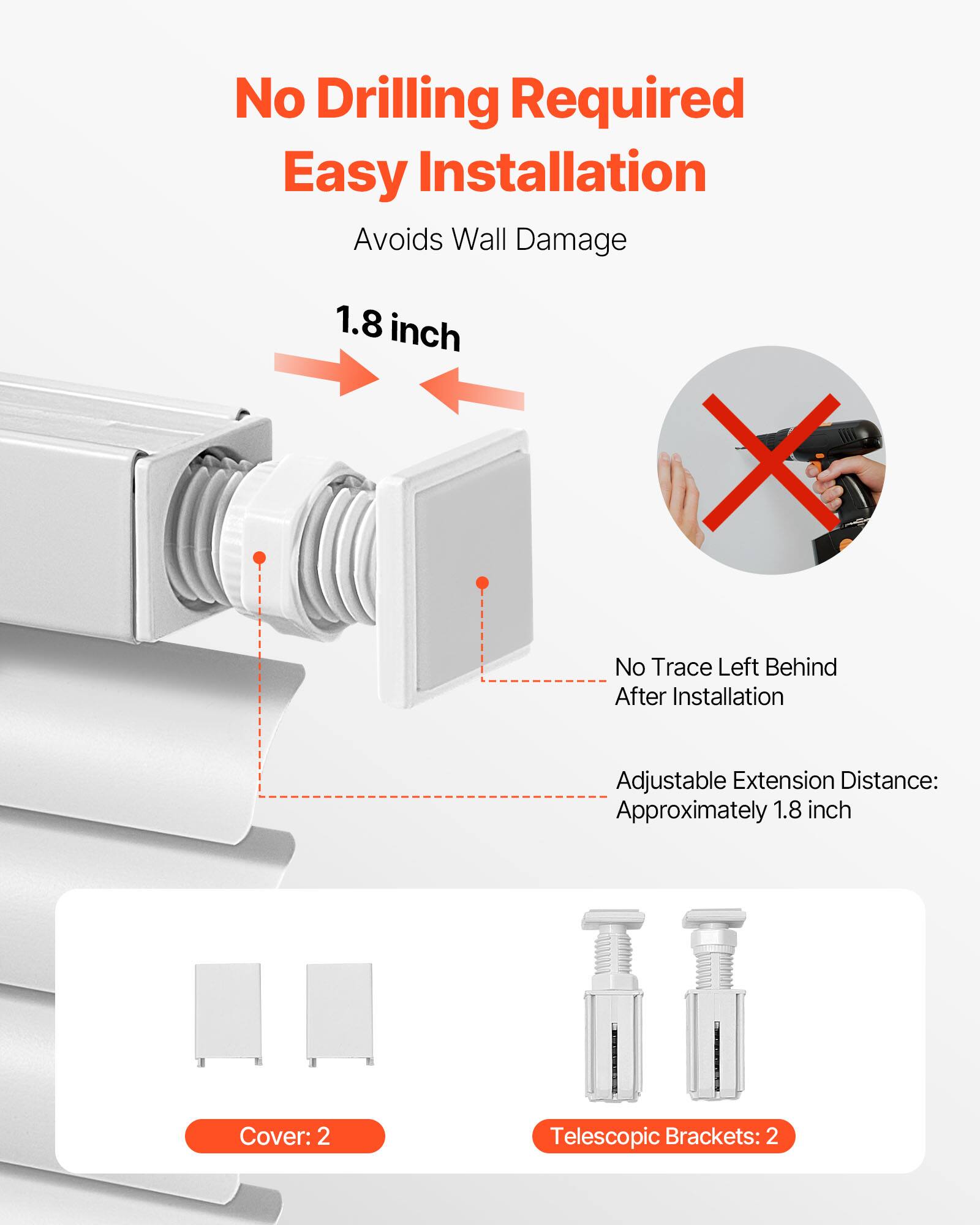 No Drilling Required  
Easy Installation  
Avoids Wall Damage  

1.8 inch  
No Trace Left Behind After Installation  
Adjustable Extension Distance: Approximately 1.8 inch  

Cover: 2  
Telescopic Brackets: 2