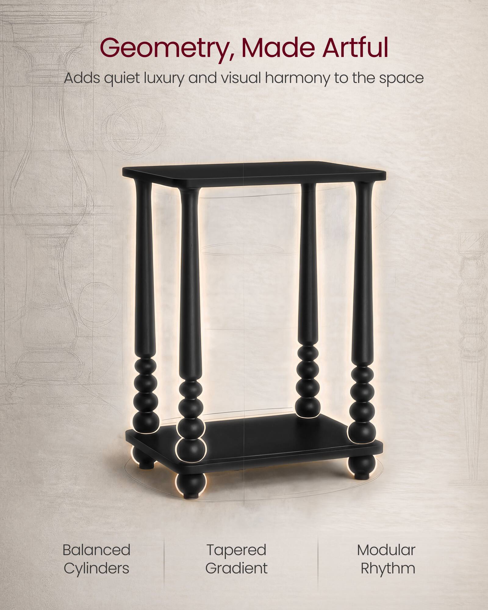 Geometry, Made Artful  
Adds quiet luxury and visual harmony to the space  

Balanced Cylinders  
Tapered Gradient  
Modular Rhythm