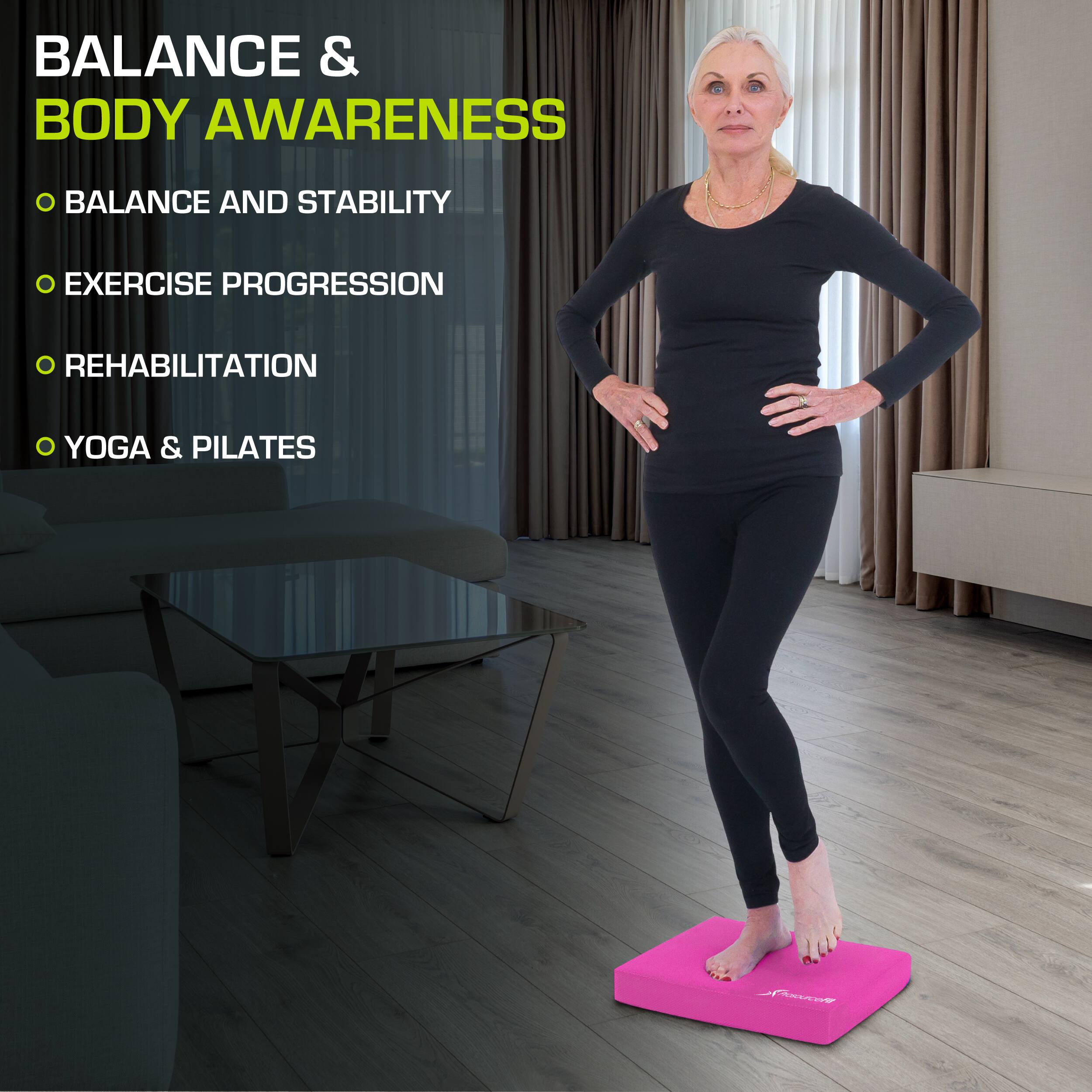 BALANCE & BODY AWARENESS
- BALANCE AND STABILITY
- EXERCISE PROGRESSION
- REHABILITATION
- YOGA & PILATES