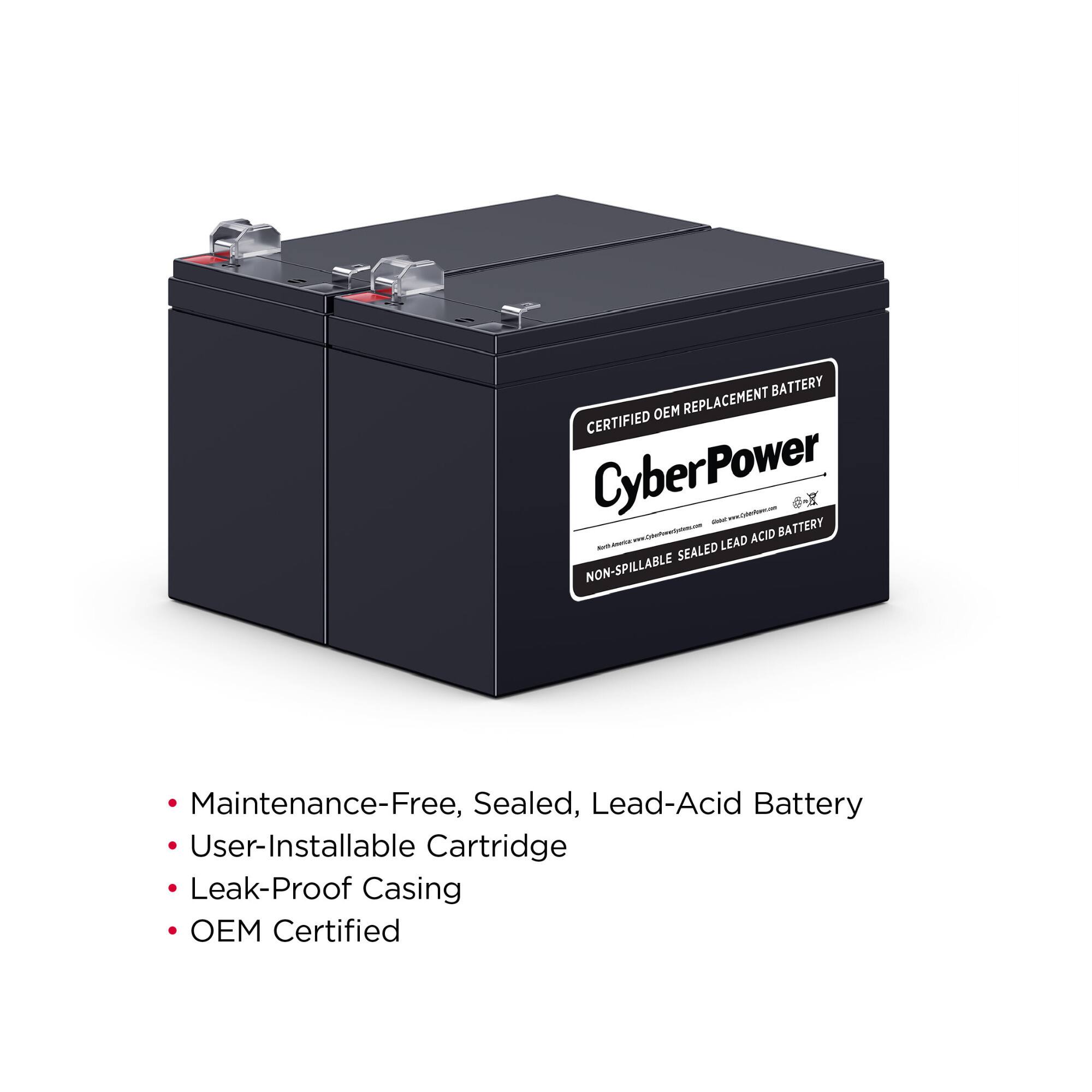 CERTIFIED OEM REPLACEMENT BATTERY

CyberPower

NON-SPILLABLE SEALED LEAD ACID BATTERY

- Maintenance-Free, Sealed, Lead-Acid Battery
- User-Installable Cartridge
- Leak-Proof Casing
- OEM Certified